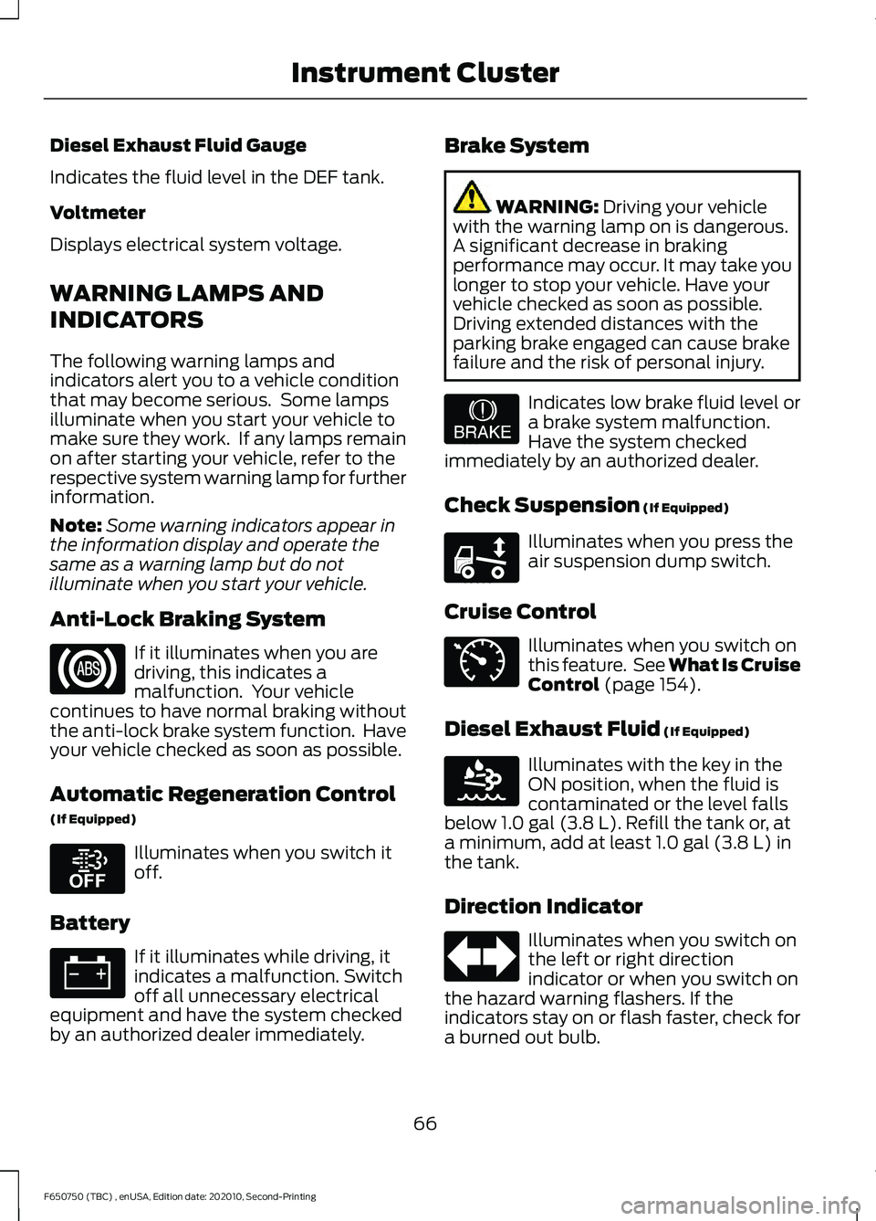 FORD F650/750 2021 Repair Manual Diesel Exhaust Fluid Gauge
Indicates the fluid level in the DEF tank.
Voltmeter
Displays electrical system voltage.
WARNING LAMPS AND
INDICATORS
The following warning lamps and
indicators alert you to