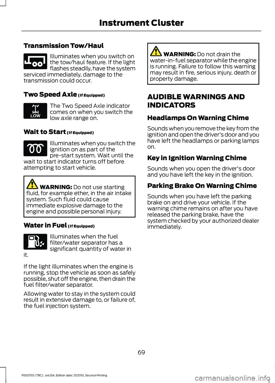 FORD F650/750 2021  Owners Manual Transmission Tow/Haul
Illuminates when you switch on
the tow/haul feature. If the light
flashes steadily, have the system
serviced immediately, damage to the
transmission could occur.
Two Speed Axle (