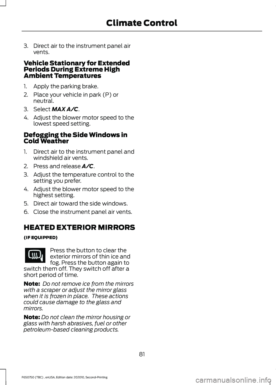 FORD F650/750 2021 Manual Online 3. Direct air to the instrument panel air
vents.
Vehicle Stationary for Extended
Periods During Extreme High
Ambient Temperatures
1. Apply the parking brake.
2. Place your vehicle in park (P) or neutr