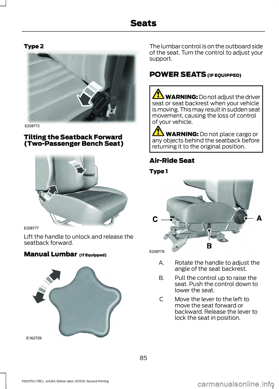 FORD F650/750 2021 Manual Online Type 2
Tilting the Seatback Forward
(Two-Passenger Bench Seat)
Lift the handle to unlock and release the
seatback forward.
Manual Lumbar  (If Equipped) The lumbar control is on the outboard side
of th