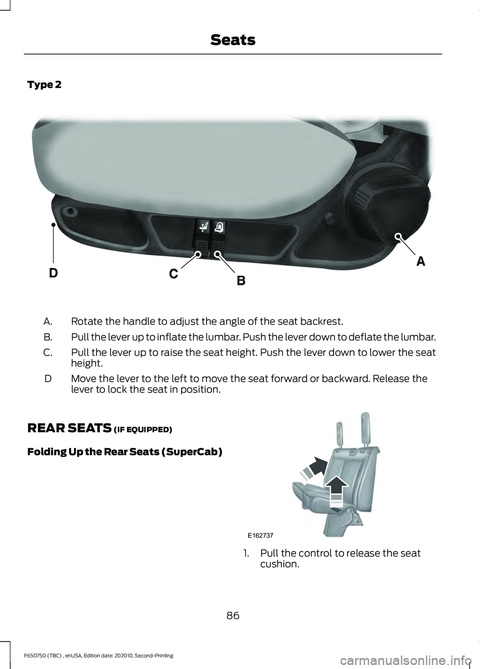 FORD F650/750 2021 Manual Online Type 2
Rotate the handle to adjust the angle of the seat backrest.
A.
Pull the lever up to inflate the lumbar. Push the lever down to deflate the lumbar.
B.
Pull the lever up to raise the seat height.