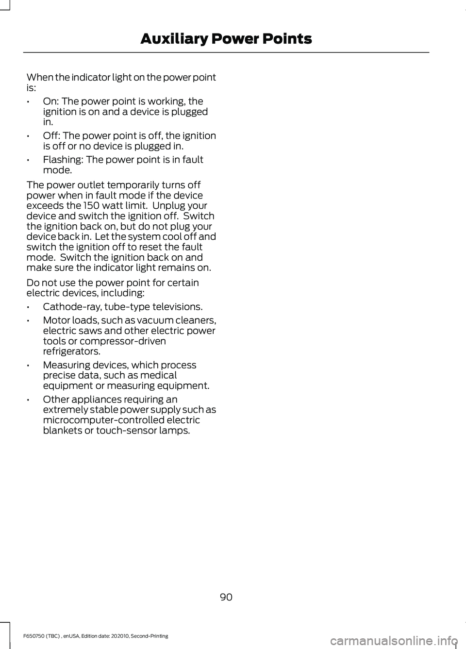 FORD F650/750 2021 Owners Manual When the indicator light on the power point
is:
•
On: The power point is working, the
ignition is on and a device is plugged
in.
• Off: The power point is off, the ignition
is off or no device is FORD F650/750 2021 Owners Manual When the indicator light on the power point
is:
•
On: The power point is working, the
ignition is on and a device is plugged
in.
• Off: The power point is off, the ignition
is off or no device is