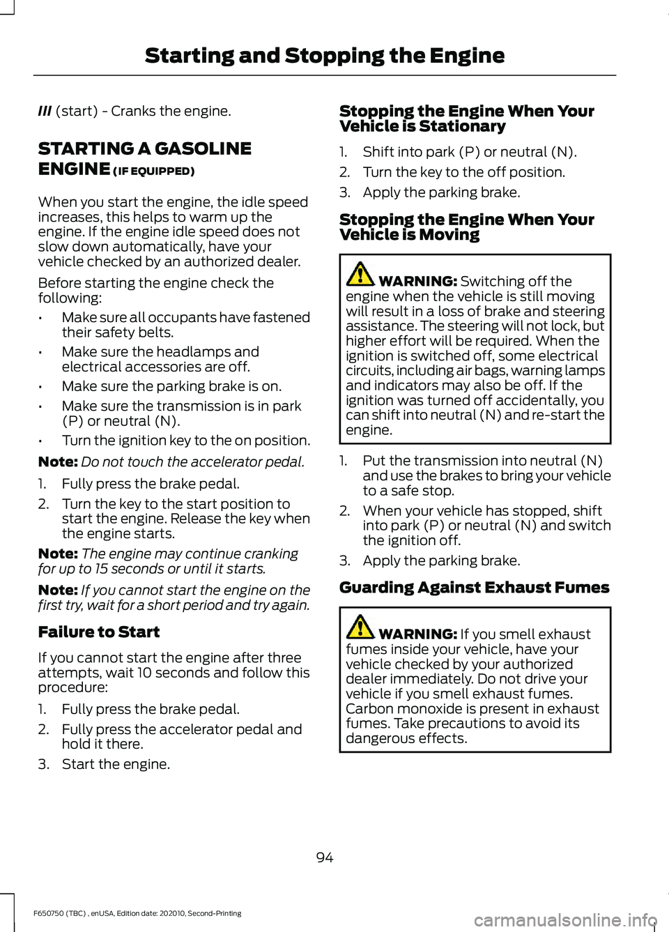 FORD F650/750 2021 User Guide III (start) - Cranks the engine.
STARTING A GASOLINE
ENGINE
(IF EQUIPPED)
When you start the engine, the idle speed
increases, this helps to warm up the
engine. If the engine idle speed does not
slow FORD F650/750 2021 User Guide III (start) - Cranks the engine.
STARTING A GASOLINE
ENGINE
(IF EQUIPPED)
When you start the engine, the idle speed
increases, this helps to warm up the
engine. If the engine idle speed does not
slow