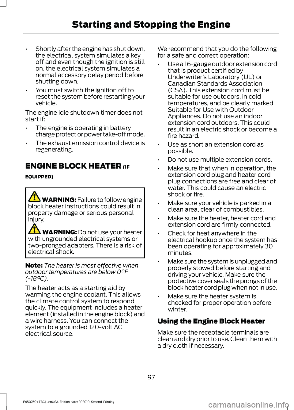 FORD F650/750 2021 User Guide •
Shortly after the engine has shut down,
the electrical system simulates a key
off and even though the ignition is still
on, the electrical system simulates a
normal accessory delay period before
s FORD F650/750 2021 User Guide •
Shortly after the engine has shut down,
the electrical system simulates a key
off and even though the ignition is still
on, the electrical system simulates a
normal accessory delay period before
s