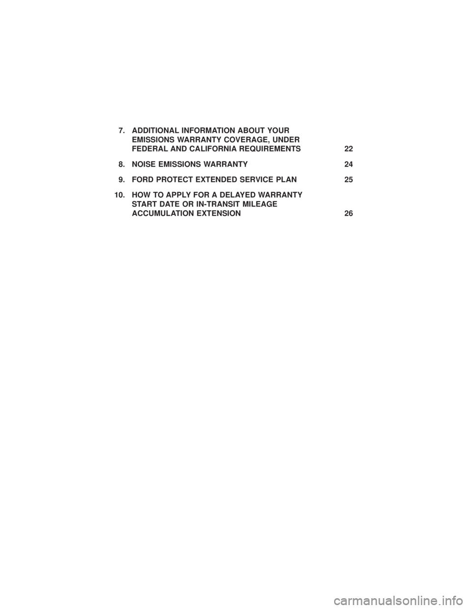 FORD F650/750 2021  Warranty Guide 7. ADDITIONAL INFORMATION ABOUT YOUREMISSIONS WARRANTY COVERAGE, UNDER
FEDERAL AND CALIFORNIA REQUIREMENTS 22
8. NOISE EMISSIONS WARRANTY 24
9. FORD PROTECT EXTENDED SERVICE PLAN 25
10. HOW TO APPLY F