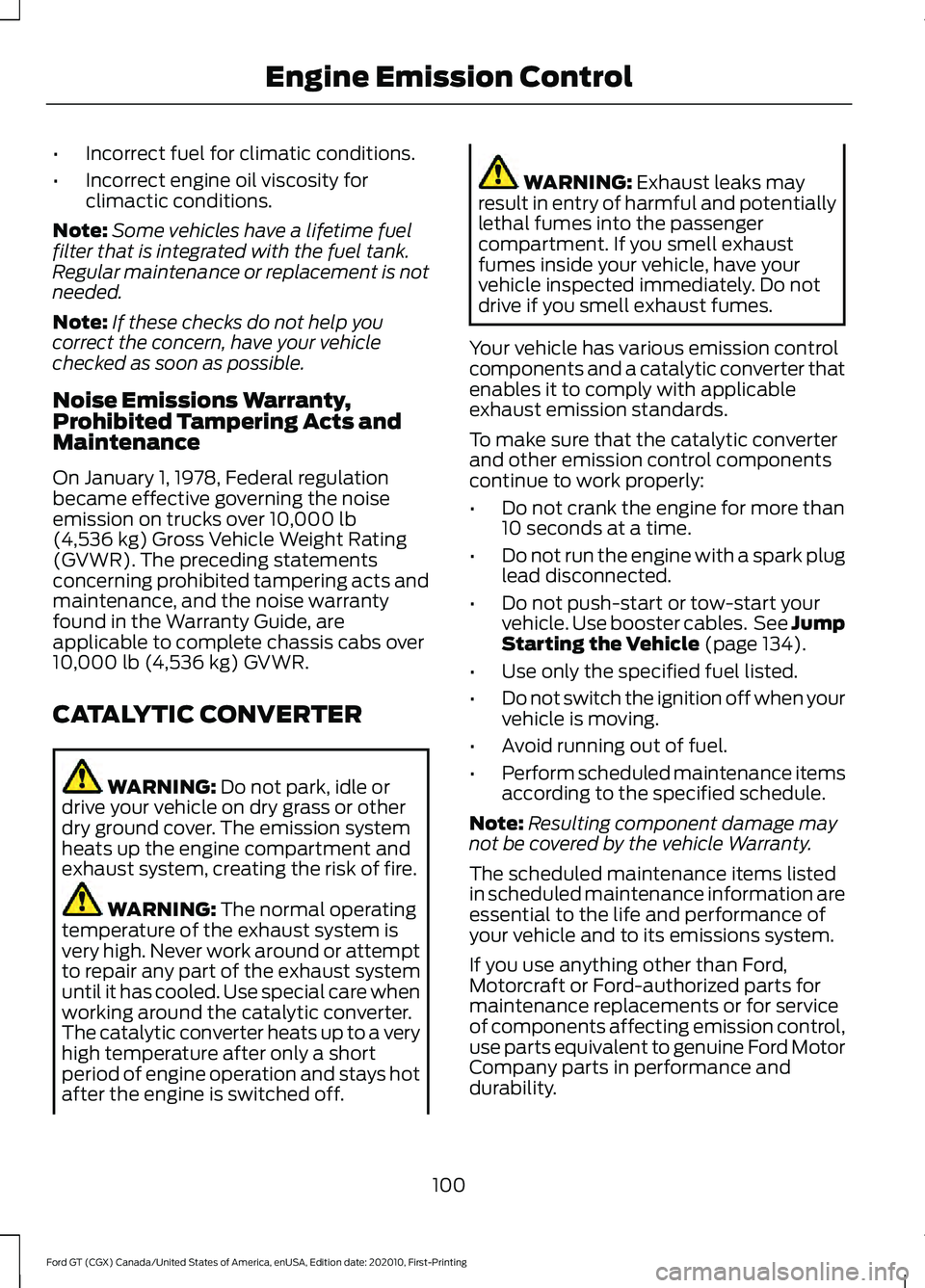FORD GT 2021 Owners Manual •
Incorrect fuel for climatic conditions.
• Incorrect engine oil viscosity for
climactic conditions.
Note: Some vehicles have a lifetime fuel
filter that is integrated with the fuel tank.
Regular FORD GT 2021 Owners Manual •
Incorrect fuel for climatic conditions.
• Incorrect engine oil viscosity for
climactic conditions.
Note: Some vehicles have a lifetime fuel
filter that is integrated with the fuel tank.
Regular