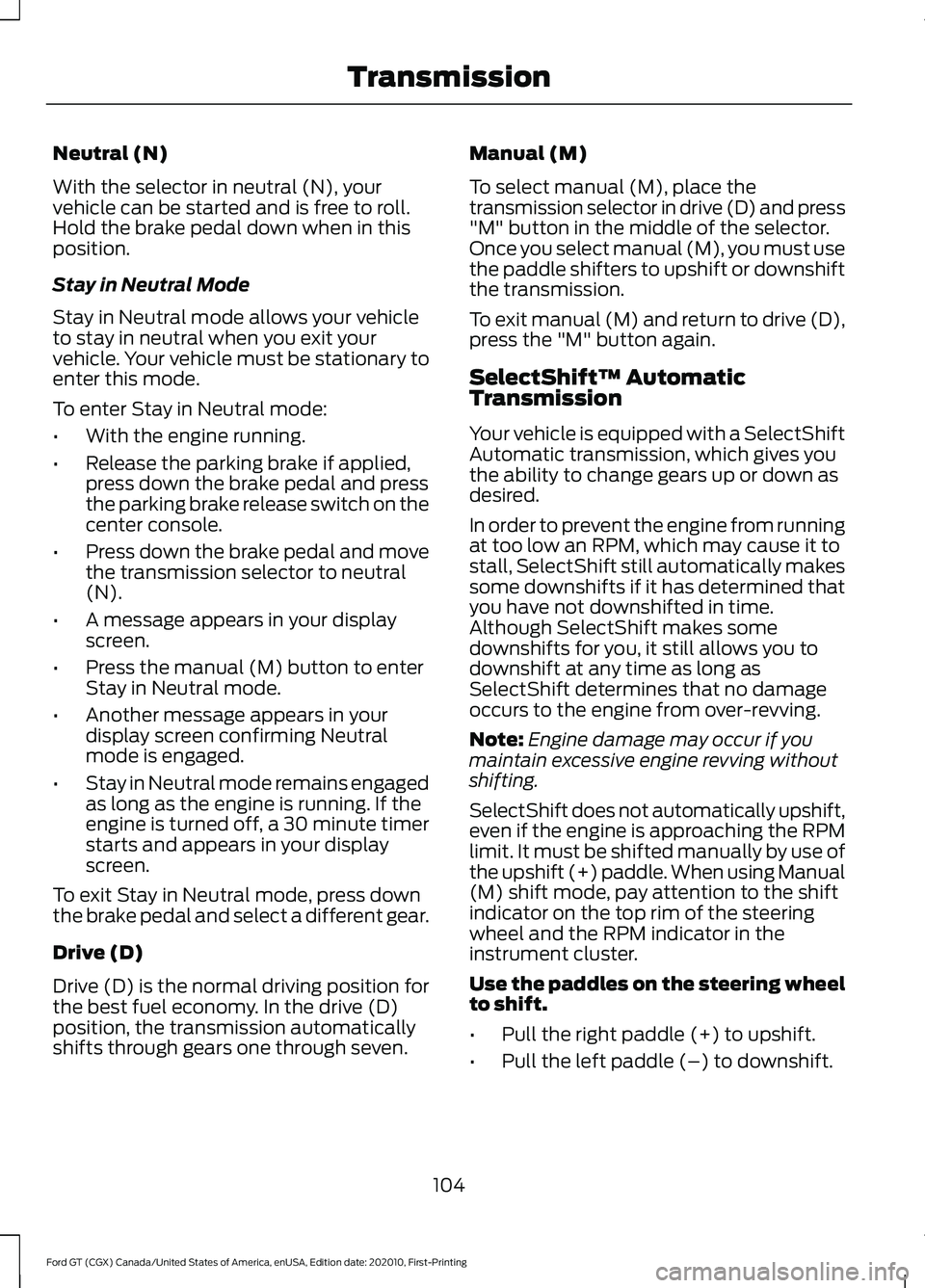 FORD GT 2021 Owners Guide Neutral (N)
With the selector in neutral (N), your
vehicle can be started and is free to roll.
Hold the brake pedal down when in this
position.
Stay in Neutral Mode
Stay in Neutral mode allows your ve FORD GT 2021 Owners Guide Neutral (N)
With the selector in neutral (N), your
vehicle can be started and is free to roll.
Hold the brake pedal down when in this
position.
Stay in Neutral Mode
Stay in Neutral mode allows your ve