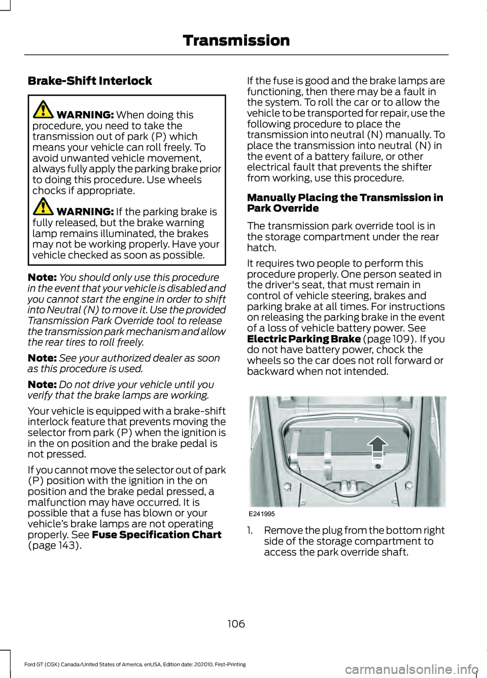 FORD GT 2021 Owners Manual Brake-Shift Interlock
WARNING: When doing this
procedure, you need to take the
transmission out of park (P) which
means your vehicle can roll freely. To
avoid unwanted vehicle movement,
always fully a FORD GT 2021 Owners Manual Brake-Shift Interlock
WARNING: When doing this
procedure, you need to take the
transmission out of park (P) which
means your vehicle can roll freely. To
avoid unwanted vehicle movement,
always fully a