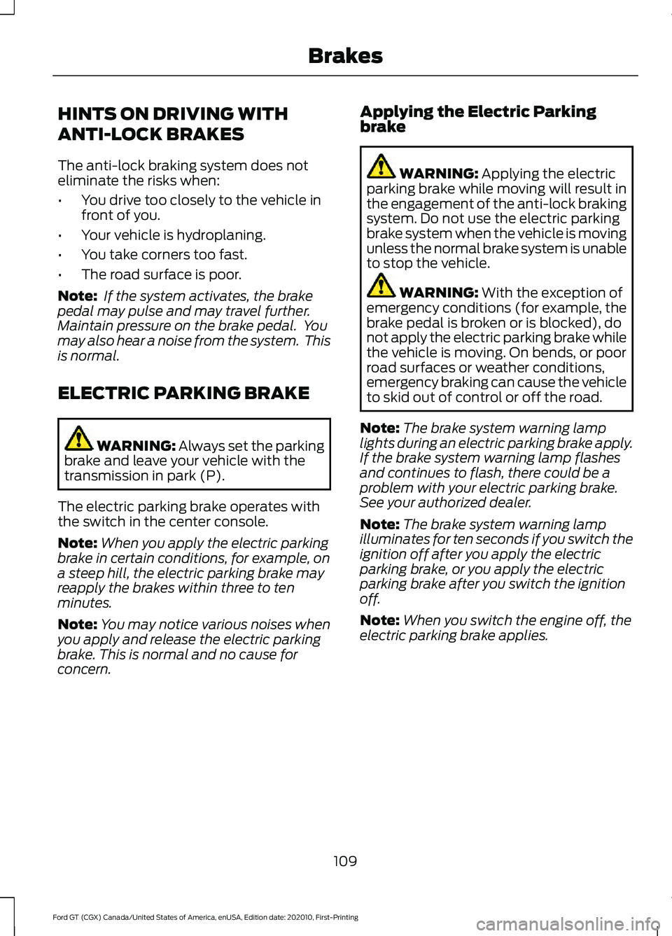 FORD GT 2021 Owners Guide HINTS ON DRIVING WITH
ANTI-LOCK BRAKES
The anti-lock braking system does not
eliminate the risks when:
•
You drive too closely to the vehicle in
front of you.
• Your vehicle is hydroplaning.
• Y FORD GT 2021 Owners Guide HINTS ON DRIVING WITH
ANTI-LOCK BRAKES
The anti-lock braking system does not
eliminate the risks when:
•
You drive too closely to the vehicle in
front of you.
• Your vehicle is hydroplaning.
• Y