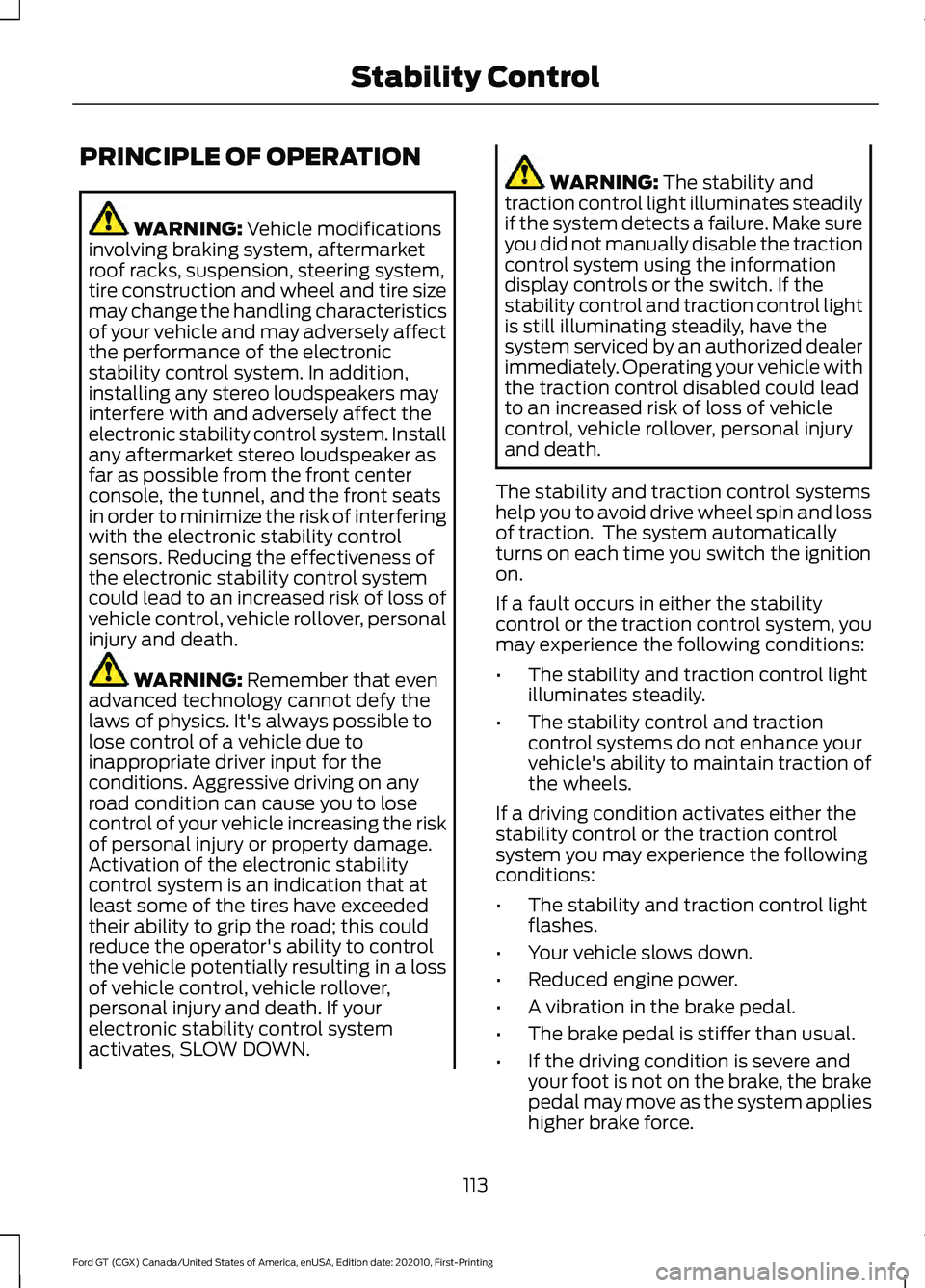 FORD GT 2021  Owners Manual PRINCIPLE OF OPERATION
WARNING: Vehicle modifications
involving braking system, aftermarket
roof racks, suspension, steering system,
tire construction and wheel and tire size
may change the handling c