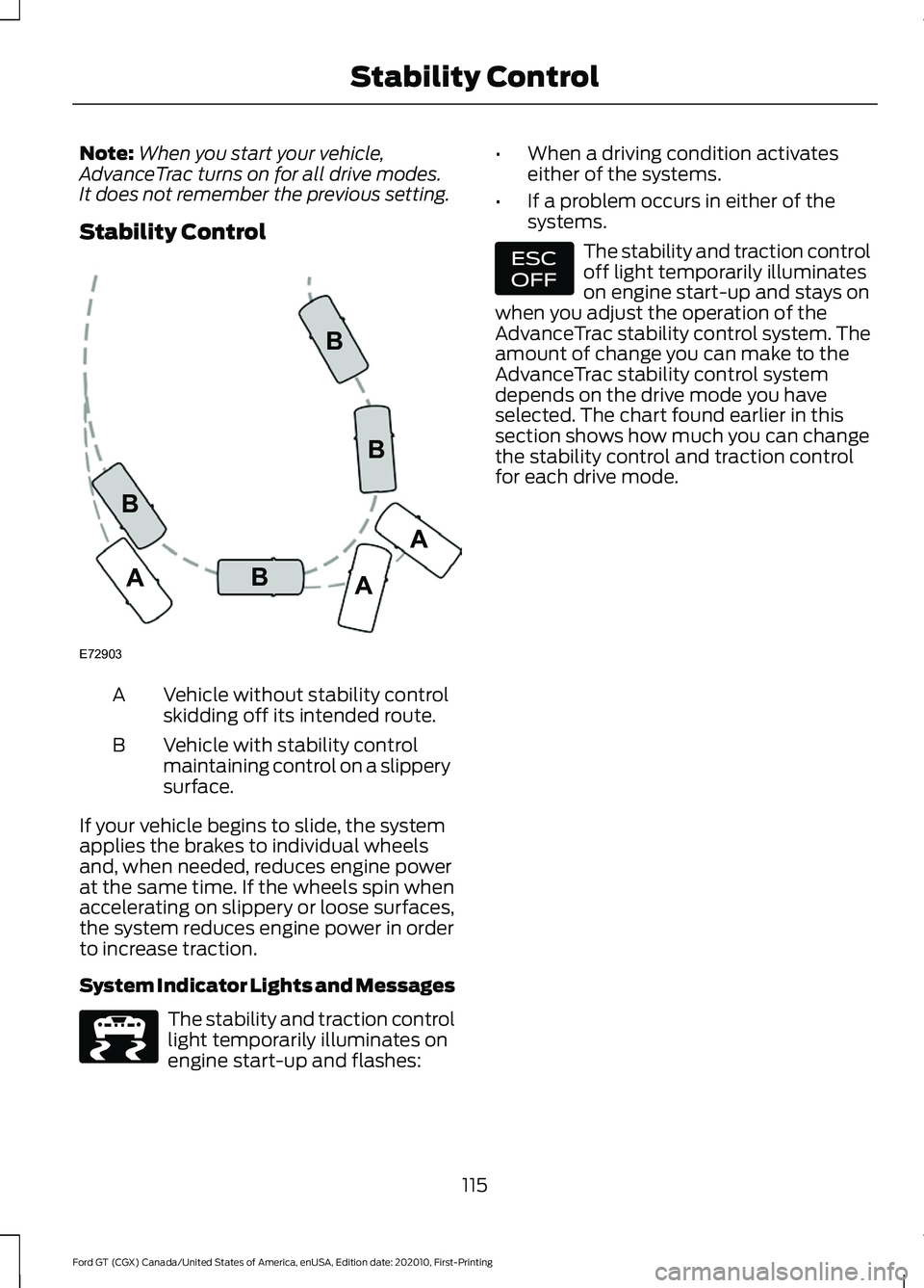 FORD GT 2021 Service Manual Note:
When you start your vehicle,
AdvanceTrac turns on for all drive modes.
It does not remember the previous setting.
Stability Control Vehicle without stability control
skidding off its intended ro FORD GT 2021 Service Manual Note:
When you start your vehicle,
AdvanceTrac turns on for all drive modes.
It does not remember the previous setting.
Stability Control Vehicle without stability control
skidding off its intended ro