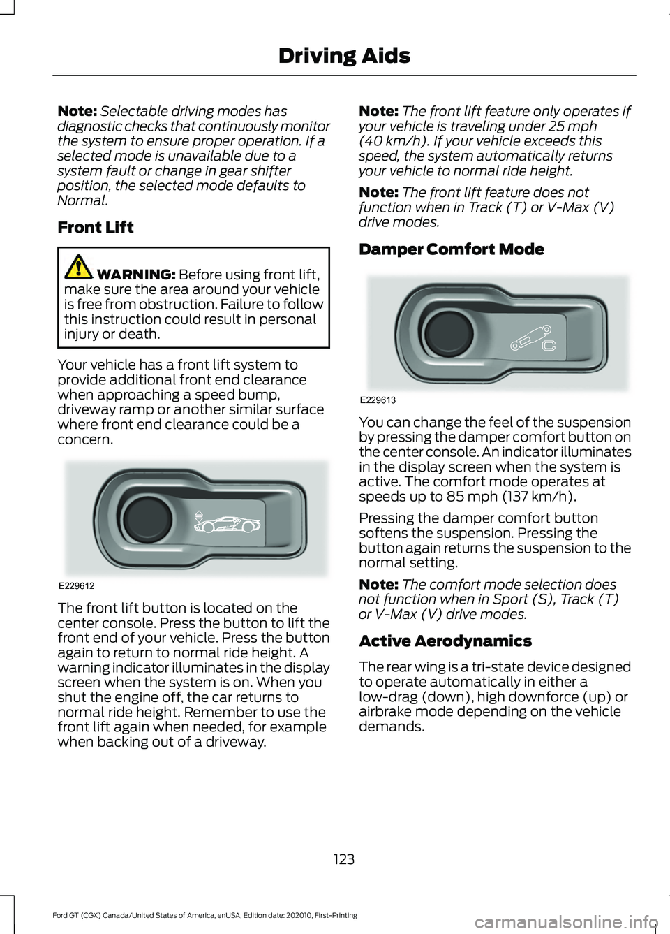 FORD GT 2021 User Guide Note:
Selectable driving modes has
diagnostic checks that continuously monitor
the system to ensure proper operation. If a
selected mode is unavailable due to a
system fault or change in gear shifter
FORD GT 2021 User Guide Note:
Selectable driving modes has
diagnostic checks that continuously monitor
the system to ensure proper operation. If a
selected mode is unavailable due to a
system fault or change in gear shifter