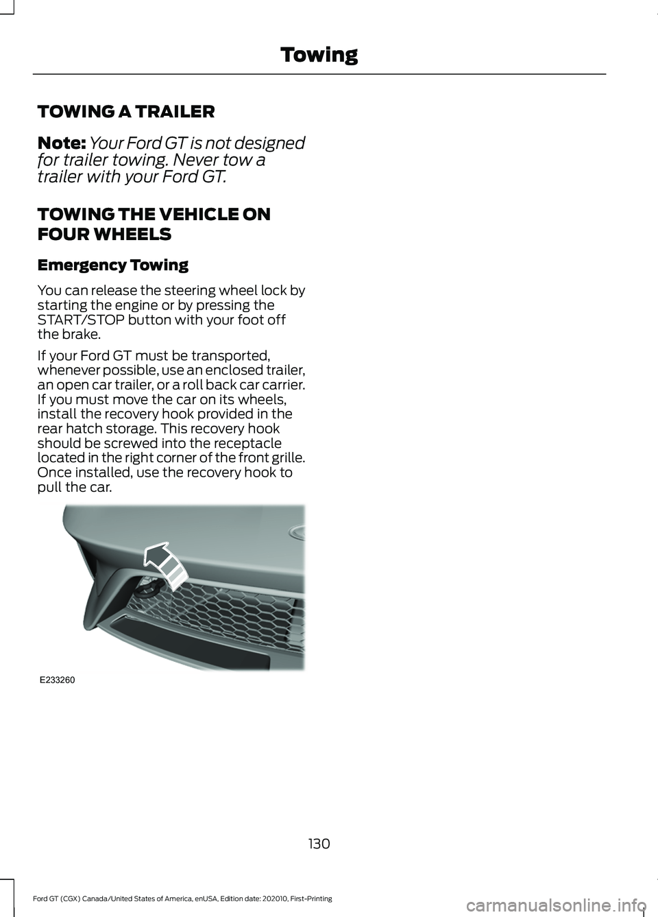 FORD GT 2021 Owners Manual TOWING A TRAILER
Note:
Your Ford GT is not designed
for trailer towing. Never tow a
trailer with your Ford GT.
TOWING THE VEHICLE ON
FOUR WHEELS
Emergency Towing
You can release the steering wheel loc FORD GT 2021 Owners Manual TOWING A TRAILER
Note:
Your Ford GT is not designed
for trailer towing. Never tow a
trailer with your Ford GT.
TOWING THE VEHICLE ON
FOUR WHEELS
Emergency Towing
You can release the steering wheel loc