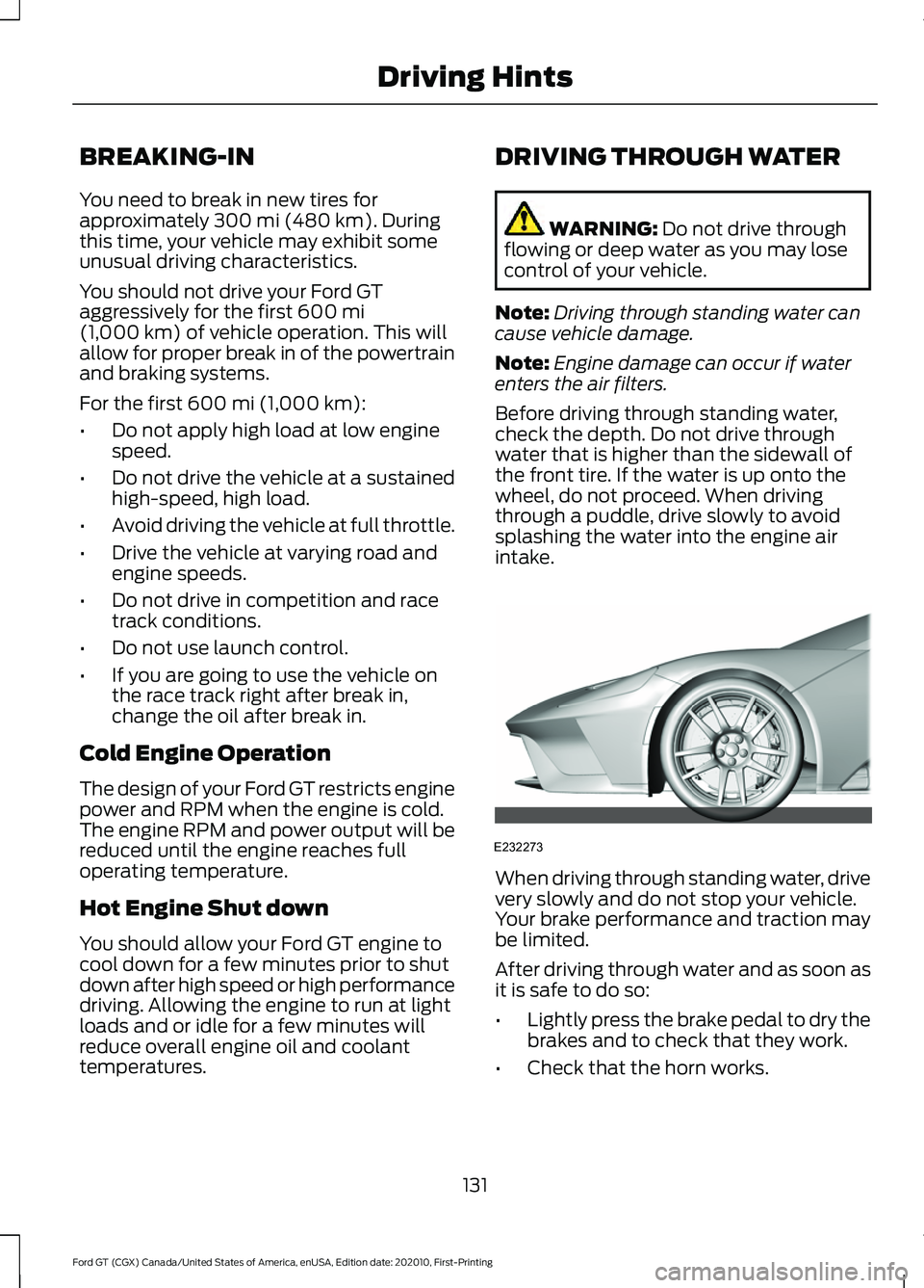 FORD GT 2021  Owners Manual BREAKING-IN
You need to break in new tires for
approximately 300 mi (480 km). During
this time, your vehicle may exhibit some
unusual driving characteristics.
You should not drive your Ford GT
aggress