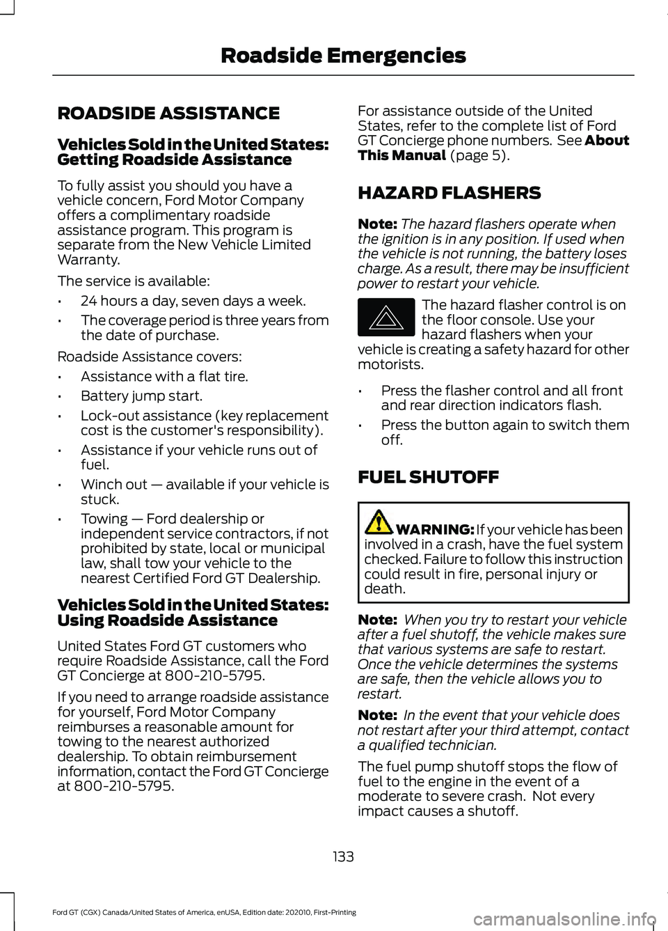 FORD GT 2021 User Guide ROADSIDE ASSISTANCE
Vehicles Sold in the United States:
Getting Roadside Assistance
To fully assist you should you have a
vehicle concern, Ford Motor Company
offers a complimentary roadside
assistance FORD GT 2021 User Guide ROADSIDE ASSISTANCE
Vehicles Sold in the United States:
Getting Roadside Assistance
To fully assist you should you have a
vehicle concern, Ford Motor Company
offers a complimentary roadside
assistance