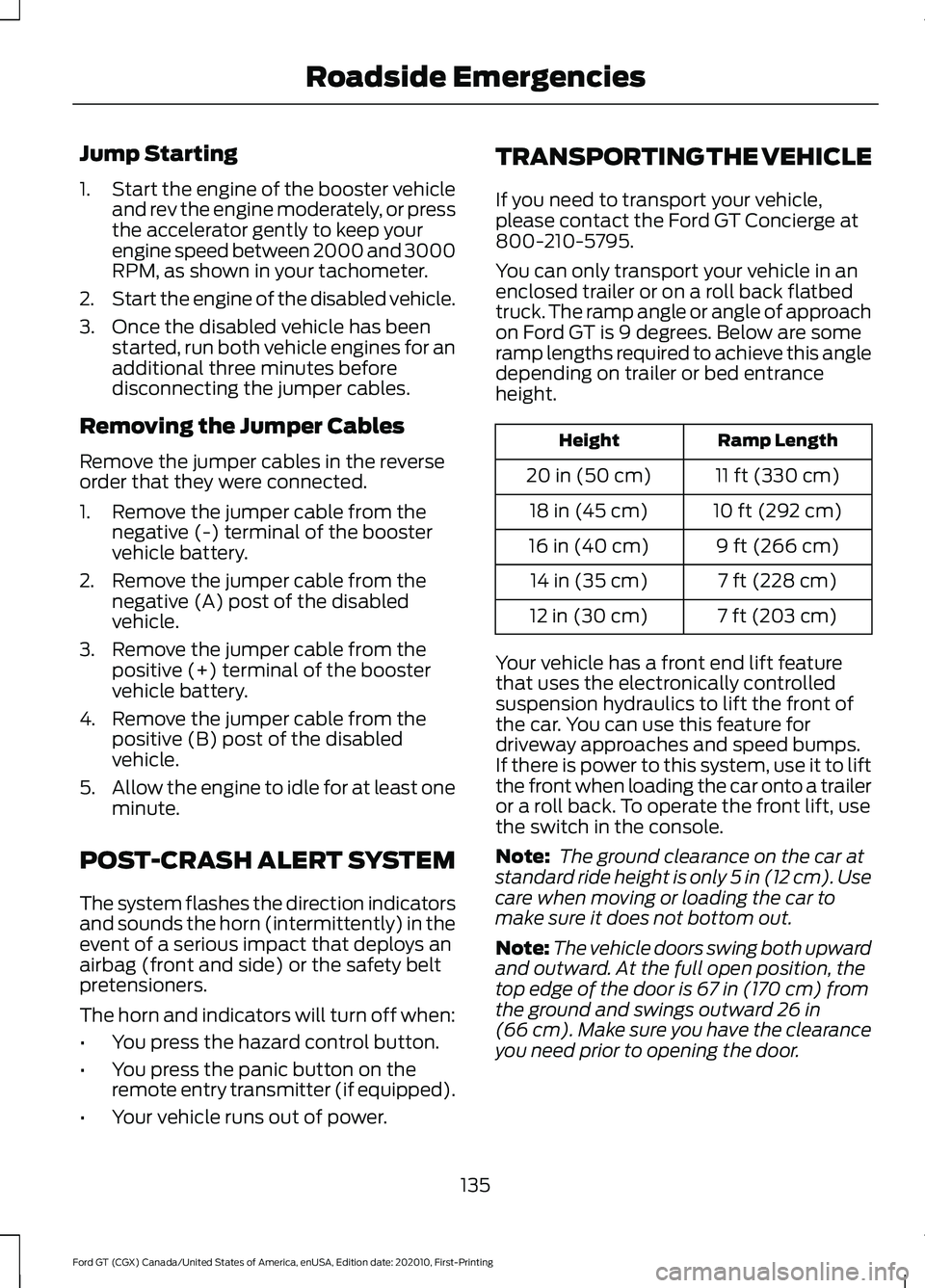 FORD GT 2021 Workshop Manual Jump Starting
1.
Start the engine of the booster vehicle
and rev the engine moderately, or press
the accelerator gently to keep your
engine speed between 2000 and 3000
RPM, as shown in your tachometer FORD GT 2021 Workshop Manual Jump Starting
1.
Start the engine of the booster vehicle
and rev the engine moderately, or press
the accelerator gently to keep your
engine speed between 2000 and 3000
RPM, as shown in your tachometer