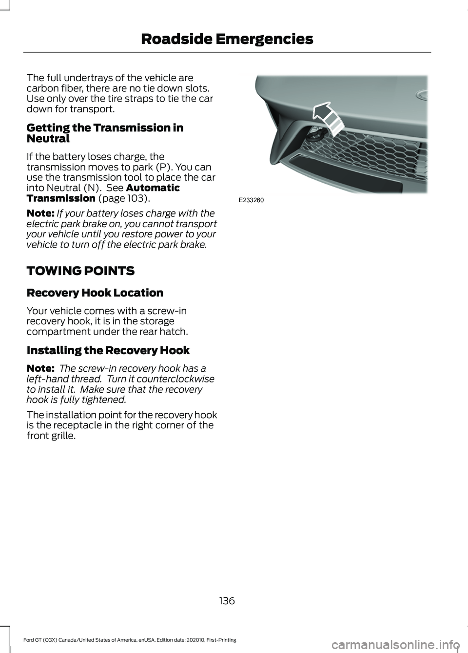 FORD GT 2021  Owners Manual The full undertrays of the vehicle are
carbon fiber, there are no tie down slots.
Use only over the tire straps to tie the car
down for transport.
Getting the Transmission in
Neutral
If the battery lo
