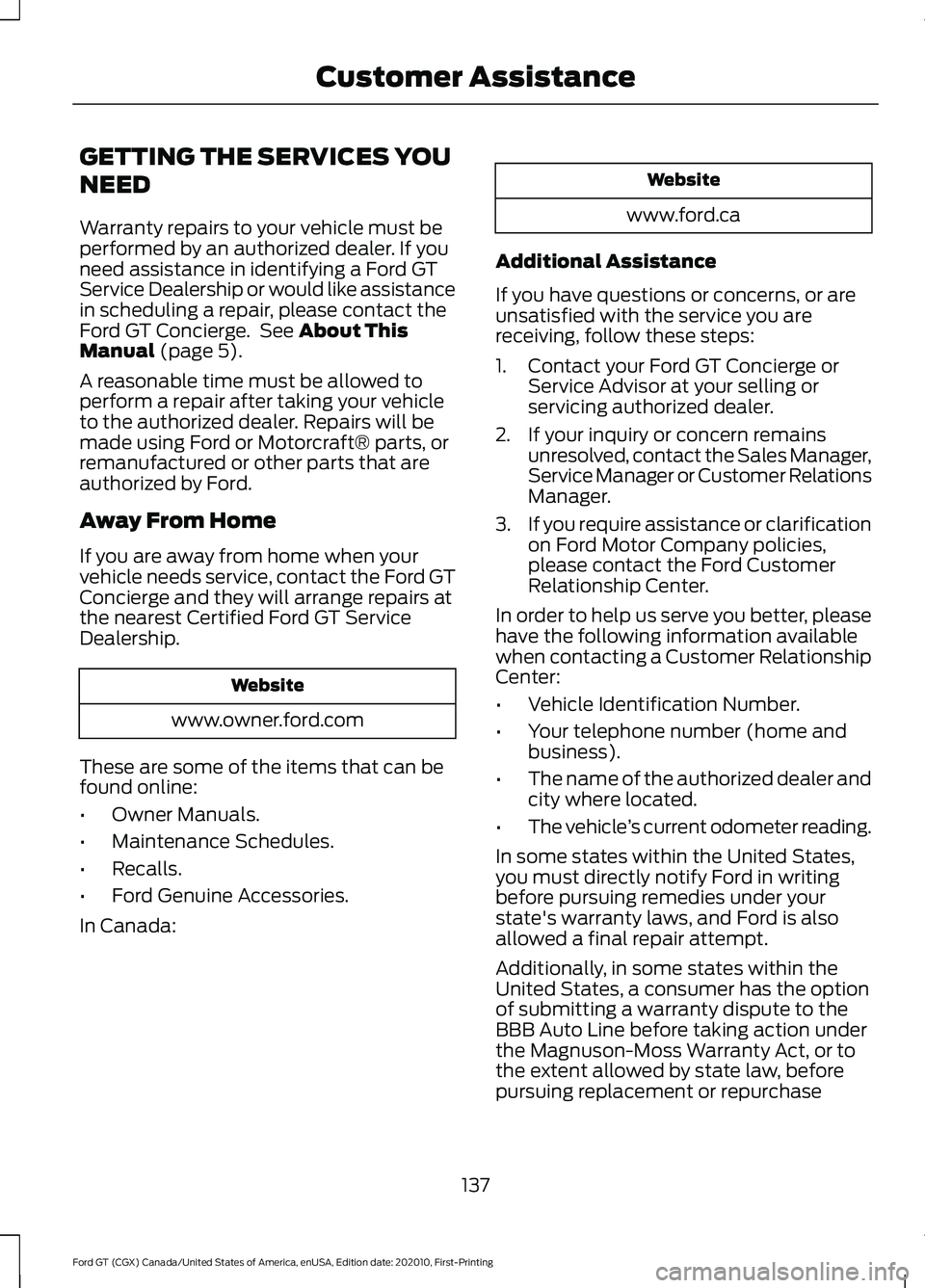 FORD GT 2021  Owners Manual GETTING THE SERVICES YOU
NEED
Warranty repairs to your vehicle must be
performed by an authorized dealer. If you
need assistance in identifying a Ford GT
Service Dealership or would like assistance
in