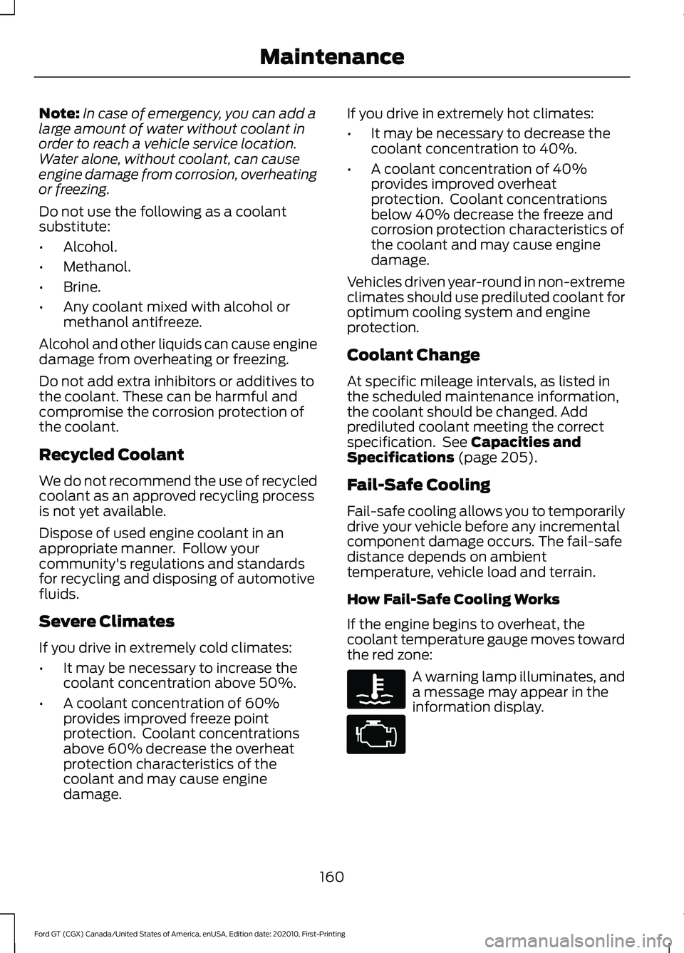 FORD GT 2021 Repair Manual Note:
In case of emergency, you can add a
large amount of water without coolant in
order to reach a vehicle service location.
Water alone, without coolant, can cause
engine damage from corrosion, over FORD GT 2021 Repair Manual Note:
In case of emergency, you can add a
large amount of water without coolant in
order to reach a vehicle service location.
Water alone, without coolant, can cause
engine damage from corrosion, over