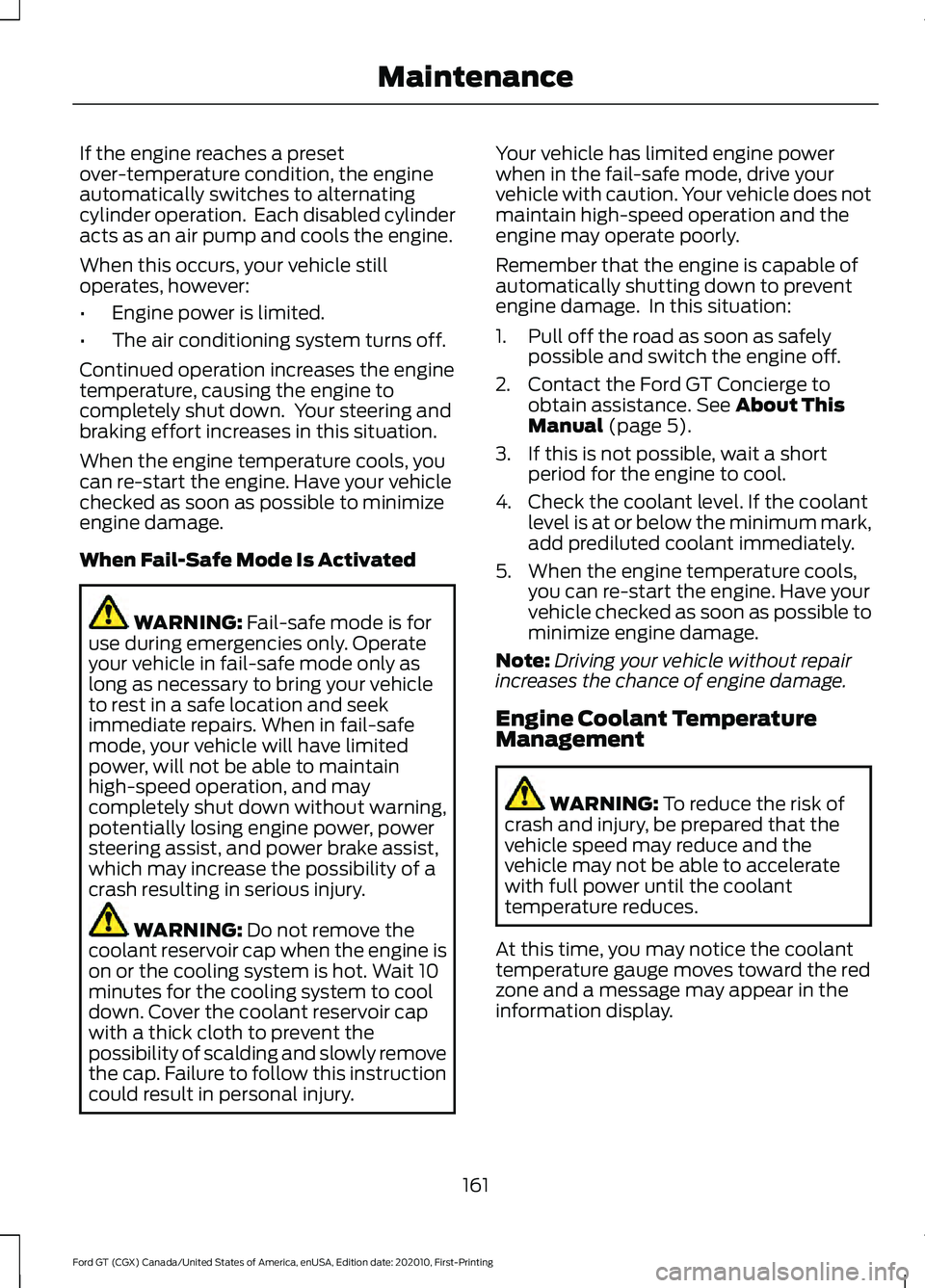 FORD GT 2021 Owners Manual If the engine reaches a preset
over-temperature condition, the engine
automatically switches to alternating
cylinder operation. Each disabled cylinder
acts as an air pump and cools the engine.
When t FORD GT 2021 Owners Manual If the engine reaches a preset
over-temperature condition, the engine
automatically switches to alternating
cylinder operation. Each disabled cylinder
acts as an air pump and cools the engine.
When t