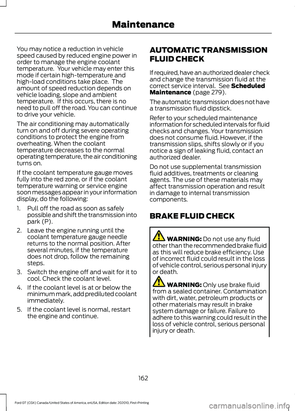 FORD GT 2021 Owners Manual You may notice a reduction in vehicle
speed caused by reduced engine power in
order to manage the engine coolant
temperature. Your vehicle may enter this
mode if certain high-temperature and
high-loa FORD GT 2021 Owners Manual You may notice a reduction in vehicle
speed caused by reduced engine power in
order to manage the engine coolant
temperature. Your vehicle may enter this
mode if certain high-temperature and
high-loa