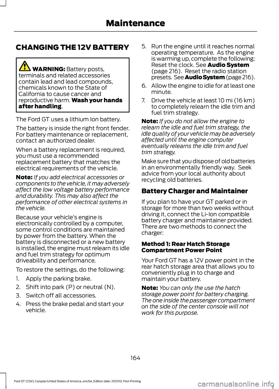 FORD GT 2021 Owners Manual CHANGING THE 12V BATTERY
WARNING: Battery posts,
terminals and related accessories
contain lead and lead compounds,
chemicals known to the State of
California to cause cancer and
reproductive harm. Wa FORD GT 2021 Owners Manual CHANGING THE 12V BATTERY
WARNING: Battery posts,
terminals and related accessories
contain lead and lead compounds,
chemicals known to the State of
California to cause cancer and
reproductive harm. Wa