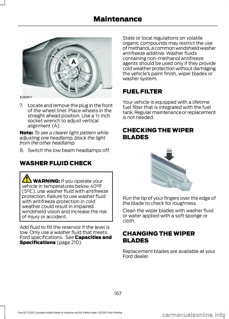 FORD GT 2021 Owners Manual 7.
Locate and remove the plug in the front
of the wheel liner. Place wheels in the
straight ahead position. Use a ½ inch
socket wrench to adjust vertical
alignment (A).
Note: To see a clearer light p FORD GT 2021 Owners Manual 7.
Locate and remove the plug in the front
of the wheel liner. Place wheels in the
straight ahead position. Use a ½ inch
socket wrench to adjust vertical
alignment (A).
Note: To see a clearer light p