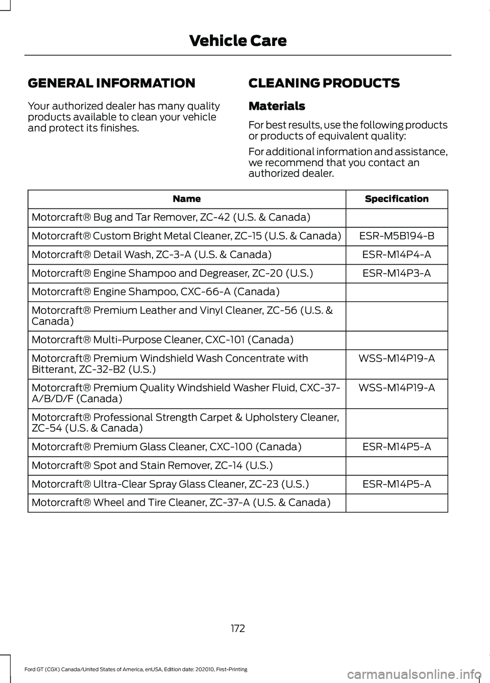 FORD GT 2021 Repair Manual GENERAL INFORMATION
Your authorized dealer has many quality
products available to clean your vehicle
and protect its finishes.
CLEANING PRODUCTS
Materials
For best results, use the following products
FORD GT 2021 Repair Manual GENERAL INFORMATION
Your authorized dealer has many quality
products available to clean your vehicle
and protect its finishes.
CLEANING PRODUCTS
Materials
For best results, use the following products