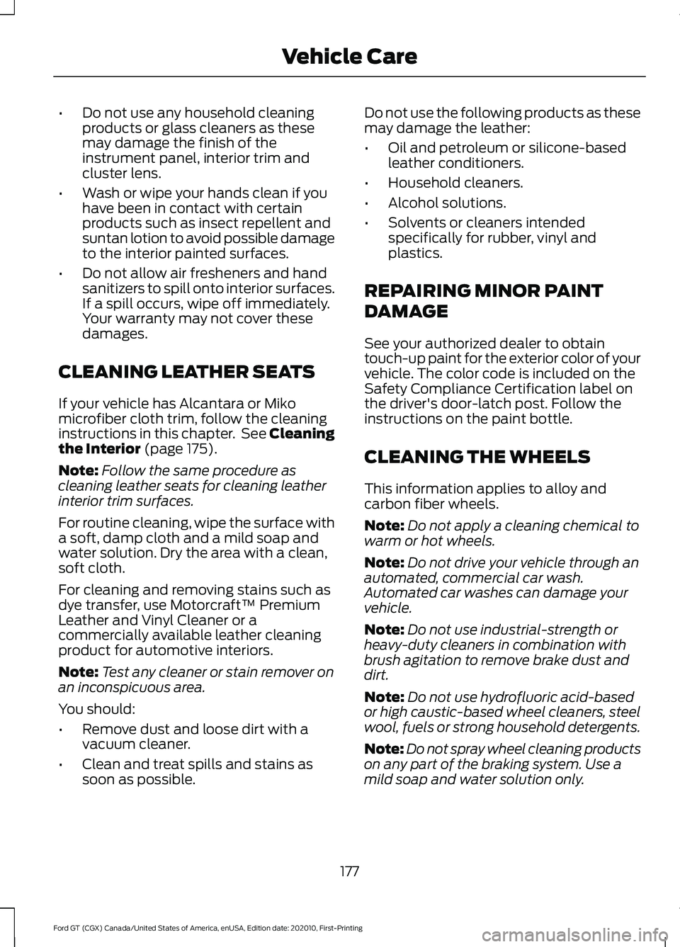 FORD GT 2021  Owners Manual •
Do not use any household cleaning
products or glass cleaners as these
may damage the finish of the
instrument panel, interior trim and
cluster lens.
• Wash or wipe your hands clean if you
have b