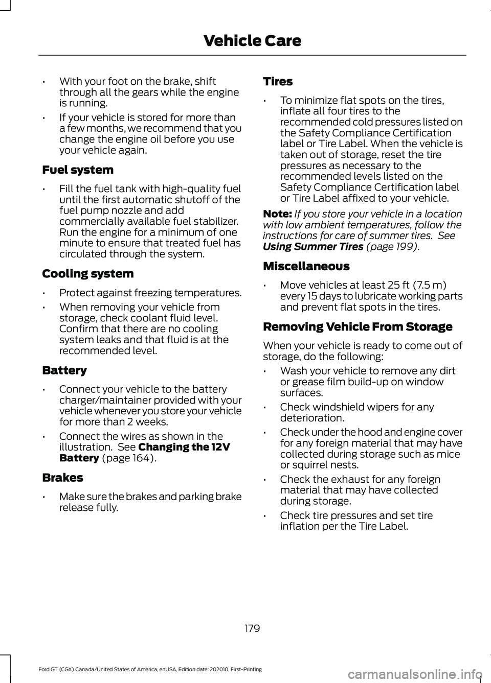 FORD GT 2021 Owners Manual •
With your foot on the brake, shift
through all the gears while the engine
is running.
• If your vehicle is stored for more than
a few months, we recommend that you
change the engine oil before y FORD GT 2021 Owners Manual •
With your foot on the brake, shift
through all the gears while the engine
is running.
• If your vehicle is stored for more than
a few months, we recommend that you
change the engine oil before y