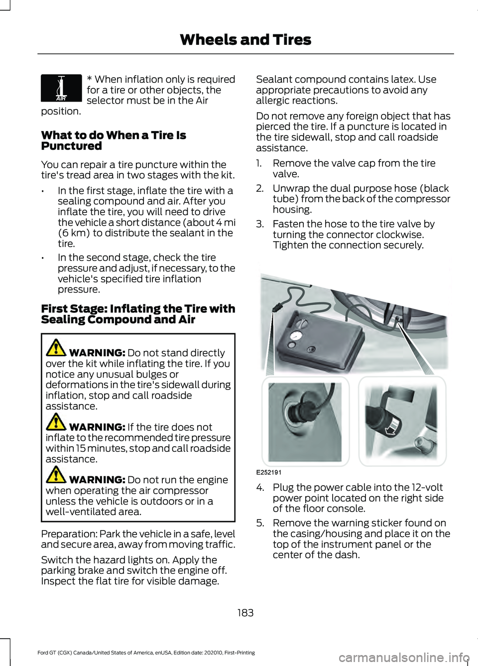 FORD GT 2021 Owners Manual * When inflation only is required
for a tire or other objects, the
selector must be in the Air
position.
What to do When a Tire Is
Punctured
You can repair a tire puncture within the
tire's tread FORD GT 2021 Owners Manual * When inflation only is required
for a tire or other objects, the
selector must be in the Air
position.
What to do When a Tire Is
Punctured
You can repair a tire puncture within the
tire's tread