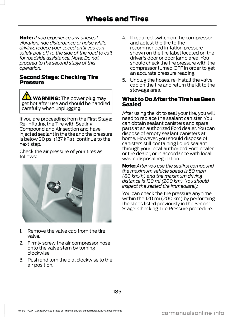 FORD GT 2021  Owners Manual Note:
If you experience any unusual
vibration, ride disturbance or noise while
driving, reduce your speed until you can
safely pull off to the side of the road to call
for roadside assistance. Note: D