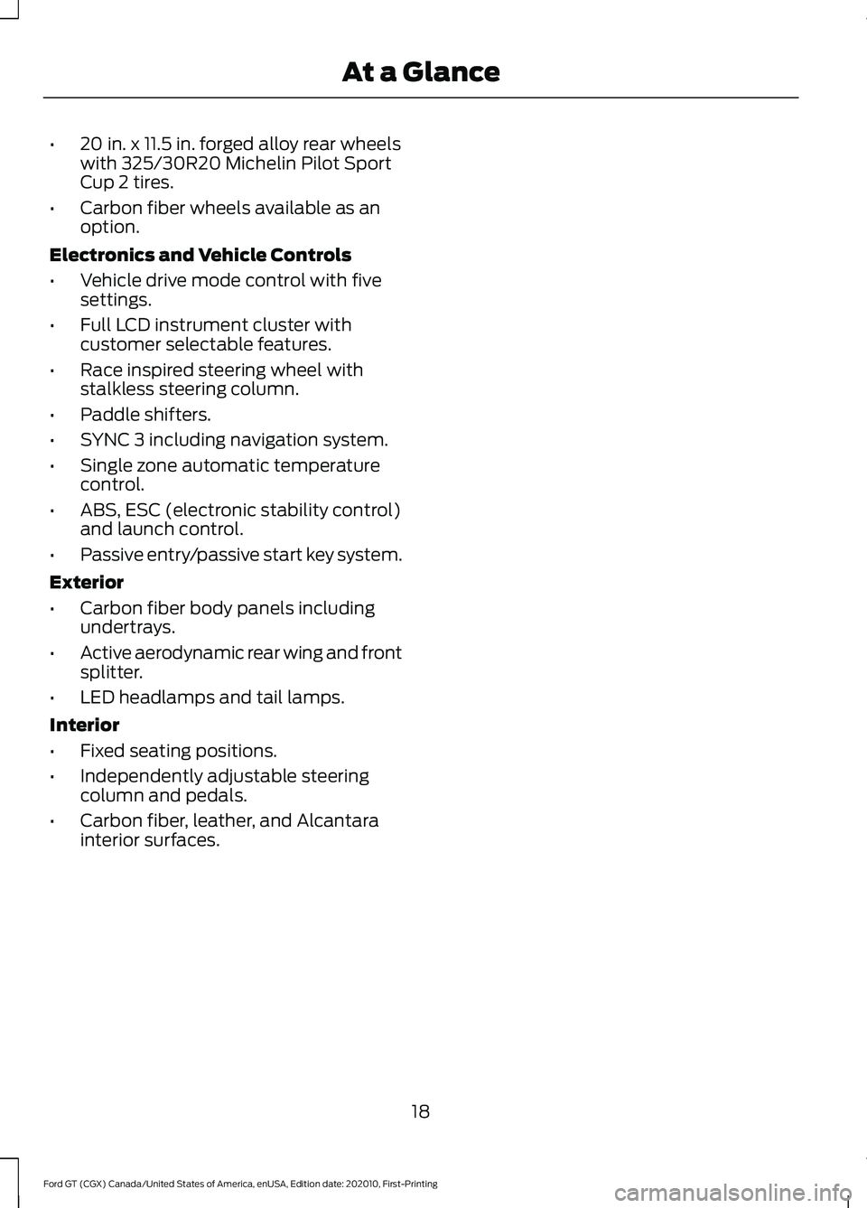 FORD GT 2021  Owners Manual •
20 in. x 11.5 in. forged alloy rear wheels
with 325/30R20 Michelin Pilot Sport
Cup 2 tires.
• Carbon fiber wheels available as an
option.
Electronics and Vehicle Controls
• Vehicle drive mode 
