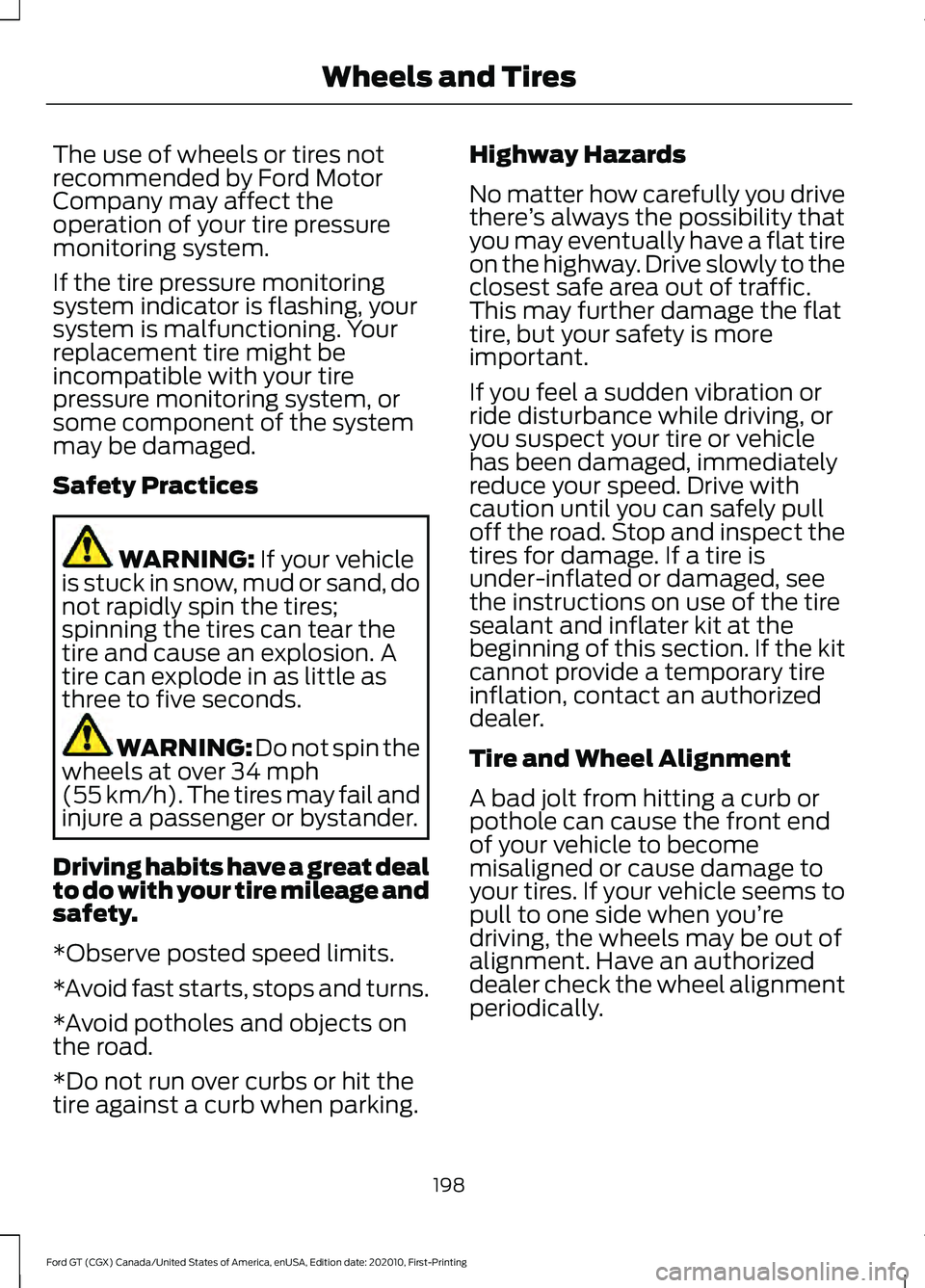 FORD GT 2021 Owners Manual The use of wheels or tires not
recommended by Ford Motor
Company may affect the
operation of your tire pressure
monitoring system.
If the tire pressure monitoring
system indicator is flashing, your
sy