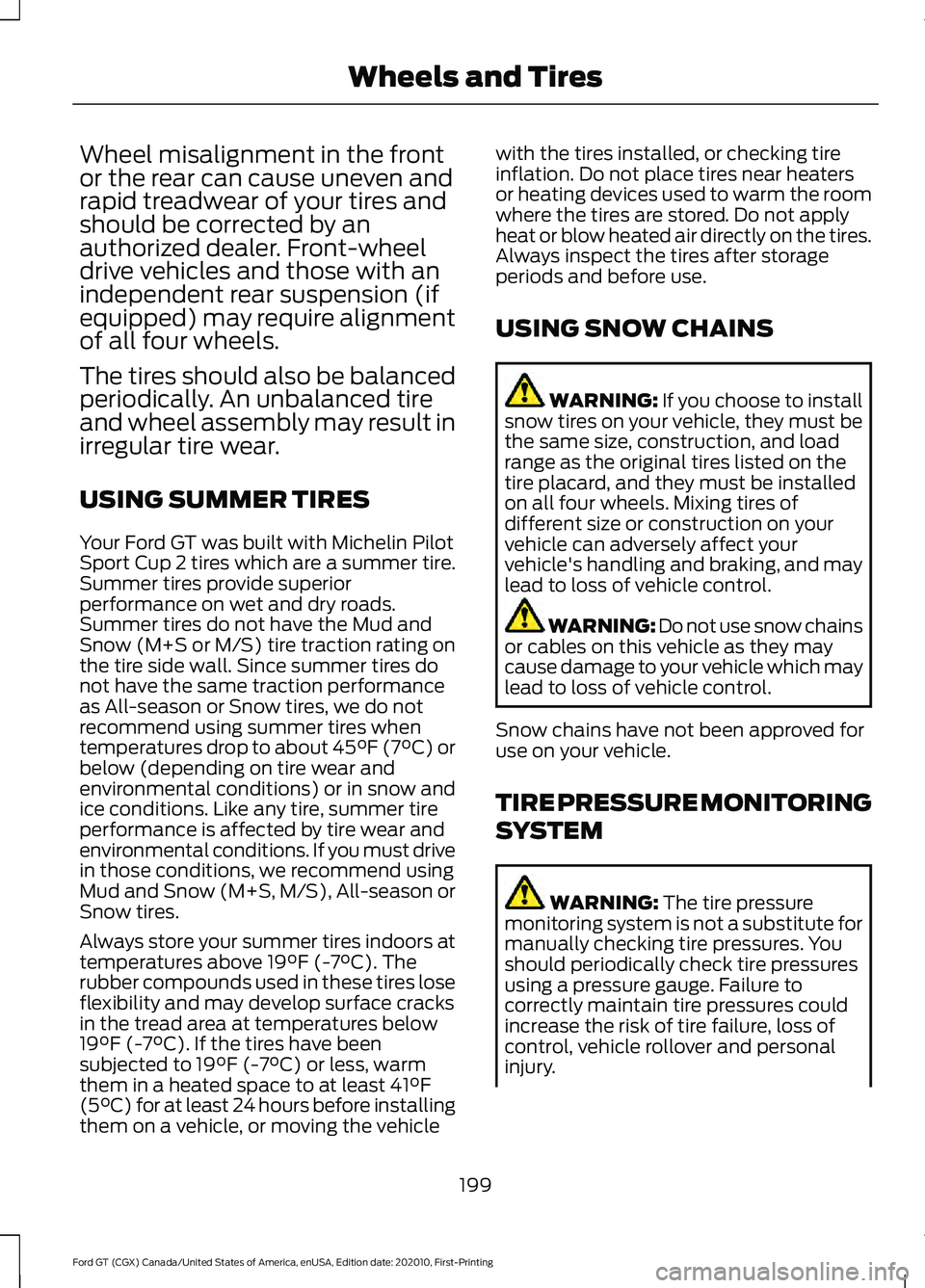 FORD GT 2021 Owners Manual Wheel misalignment in the front
or the rear can cause uneven and
rapid treadwear of your tires and
should be corrected by an
authorized dealer. Front-wheel
drive vehicles and those with an
independent FORD GT 2021 Owners Manual Wheel misalignment in the front
or the rear can cause uneven and
rapid treadwear of your tires and
should be corrected by an
authorized dealer. Front-wheel
drive vehicles and those with an
independent