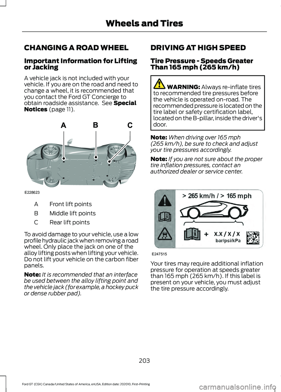 FORD GT 2021 Owners Manual CHANGING A ROAD WHEEL
Important Information for Lifting
or Jacking
A vehicle jack is not included with your
vehicle. If you are on the road and need to
change a wheel, it is recommended that
you conta FORD GT 2021 Owners Manual CHANGING A ROAD WHEEL
Important Information for Lifting
or Jacking
A vehicle jack is not included with your
vehicle. If you are on the road and need to
change a wheel, it is recommended that
you conta