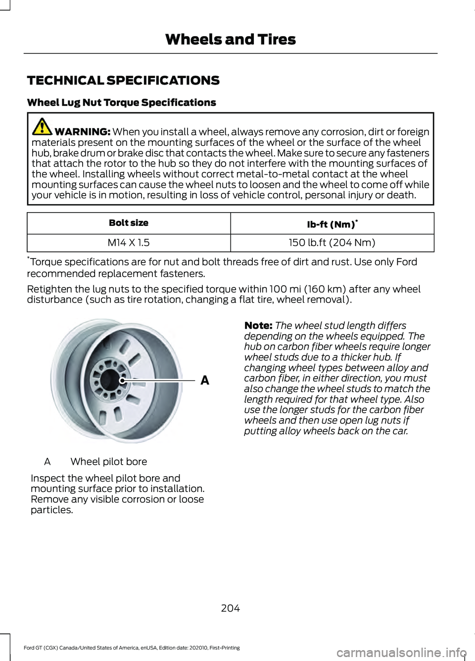 FORD GT 2021 Owners Manual TECHNICAL SPECIFICATIONS
Wheel Lug Nut Torque Specifications
WARNING: When you install a wheel, always remove any corrosion, dirt or foreign
materials present on the mounting surfaces of the wheel or FORD GT 2021 Owners Manual TECHNICAL SPECIFICATIONS
Wheel Lug Nut Torque Specifications
WARNING: When you install a wheel, always remove any corrosion, dirt or foreign
materials present on the mounting surfaces of the wheel or