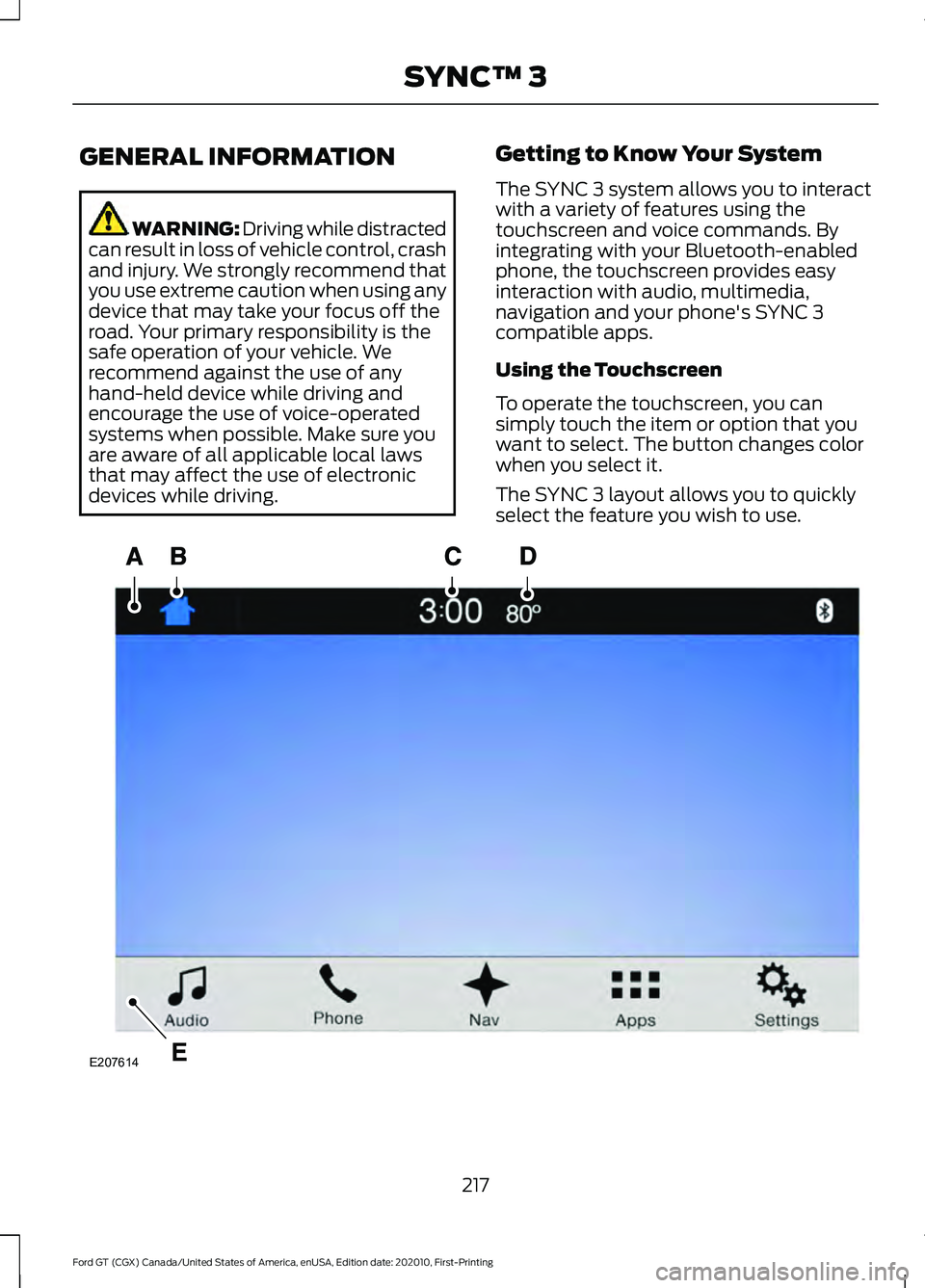 FORD GT 2021 Owners Manual GENERAL INFORMATION
WARNING: Driving while distracted
can result in loss of vehicle control, crash
and injury. We strongly recommend that
you use extreme caution when using any
device that may take yo FORD GT 2021 Owners Manual GENERAL INFORMATION
WARNING: Driving while distracted
can result in loss of vehicle control, crash
and injury. We strongly recommend that
you use extreme caution when using any
device that may take yo