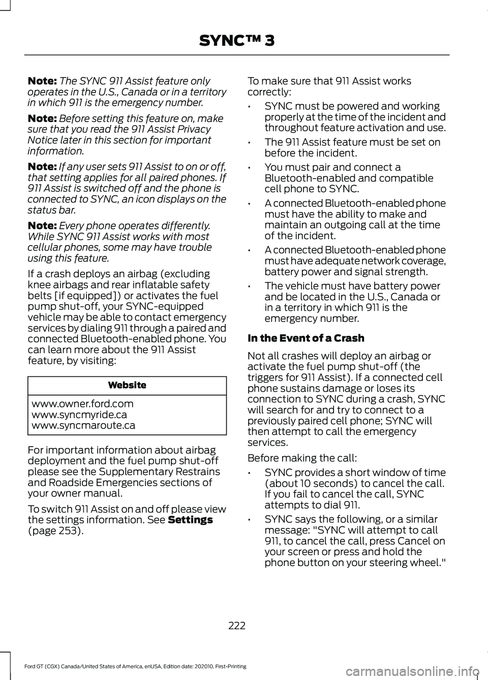 FORD GT 2021 Owners Manual Note:
The SYNC 911 Assist feature only
operates in the U.S., Canada or in a territory
in which 911 is the emergency number.
Note: Before setting this feature on, make
sure that you read the 911 Assist FORD GT 2021 Owners Manual Note:
The SYNC 911 Assist feature only
operates in the U.S., Canada or in a territory
in which 911 is the emergency number.
Note: Before setting this feature on, make
sure that you read the 911 Assist