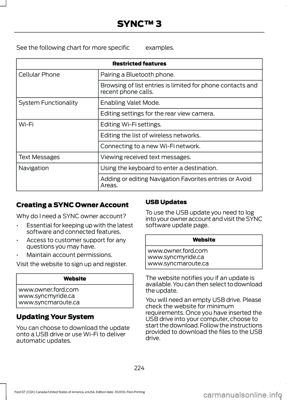 FORD GT 2021 Owners Manual See the following chart for more specific examples.
Restricted features
Pairing a Bluetooth phone.
Cellular Phone
Browsing of list entries is limited for phone contacts and
recent phone calls.
Enablin FORD GT 2021 Owners Manual See the following chart for more specific examples.
Restricted features
Pairing a Bluetooth phone.
Cellular Phone
Browsing of list entries is limited for phone contacts and
recent phone calls.
Enablin