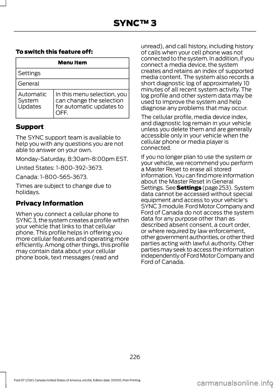 FORD GT 2021 Owners Manual To switch this feature off:
Menu Item
Settings
General In this menu selection, you
can change the selection
for automatic updates to
OFF.
Automatic
System
Updates
Support
The SYNC support team is avai FORD GT 2021 Owners Manual To switch this feature off:
Menu Item
Settings
General In this menu selection, you
can change the selection
for automatic updates to
OFF.
Automatic
System
Updates
Support
The SYNC support team is avai