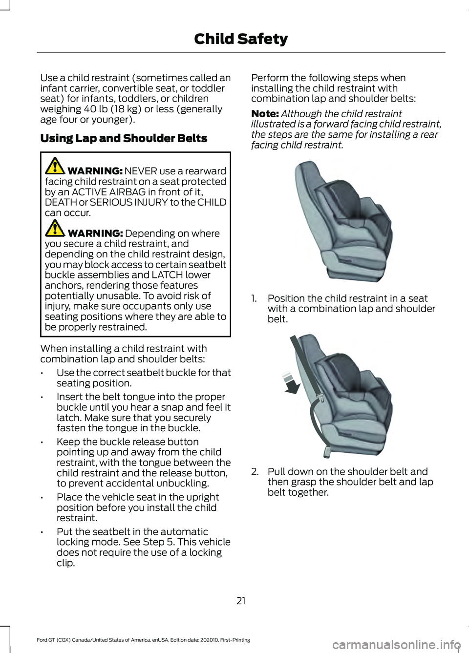 FORD GT 2021 Owners Manual Use a child restraint (sometimes called an
infant carrier, convertible seat, or toddler
seat) for infants, toddlers, or children
weighing 40 lb (18 kg) or less (generally
age four or younger).
Using L FORD GT 2021 Owners Manual Use a child restraint (sometimes called an
infant carrier, convertible seat, or toddler
seat) for infants, toddlers, or children
weighing 40 lb (18 kg) or less (generally
age four or younger).
Using L