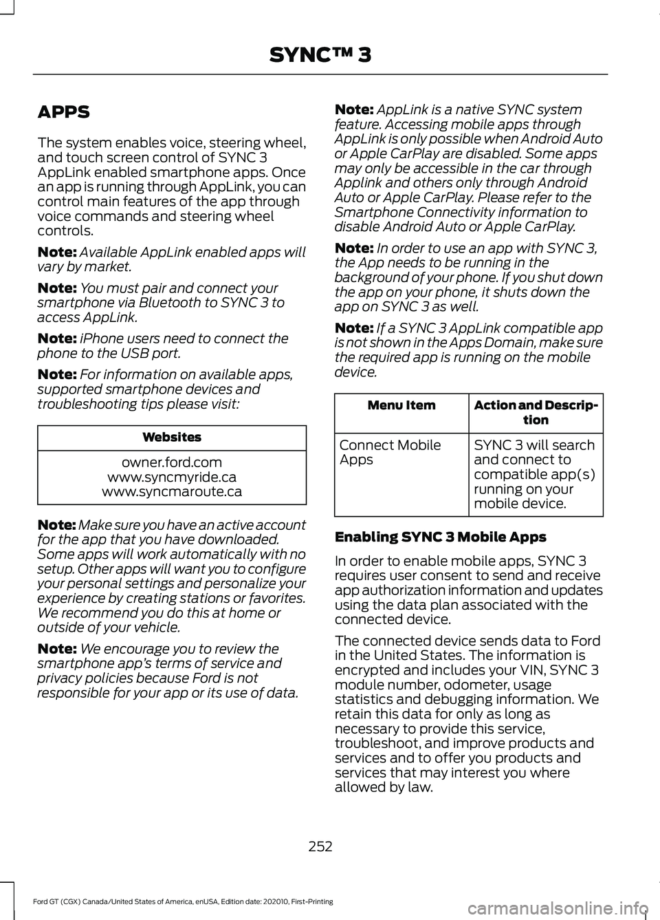 FORD GT 2021 Owners Manual APPS
The system enables voice, steering wheel,
and touch screen control of SYNC 3
AppLink enabled smartphone apps. Once
an app is running through AppLink, you can
control main features of the app thro FORD GT 2021 Owners Manual APPS
The system enables voice, steering wheel,
and touch screen control of SYNC 3
AppLink enabled smartphone apps. Once
an app is running through AppLink, you can
control main features of the app thro