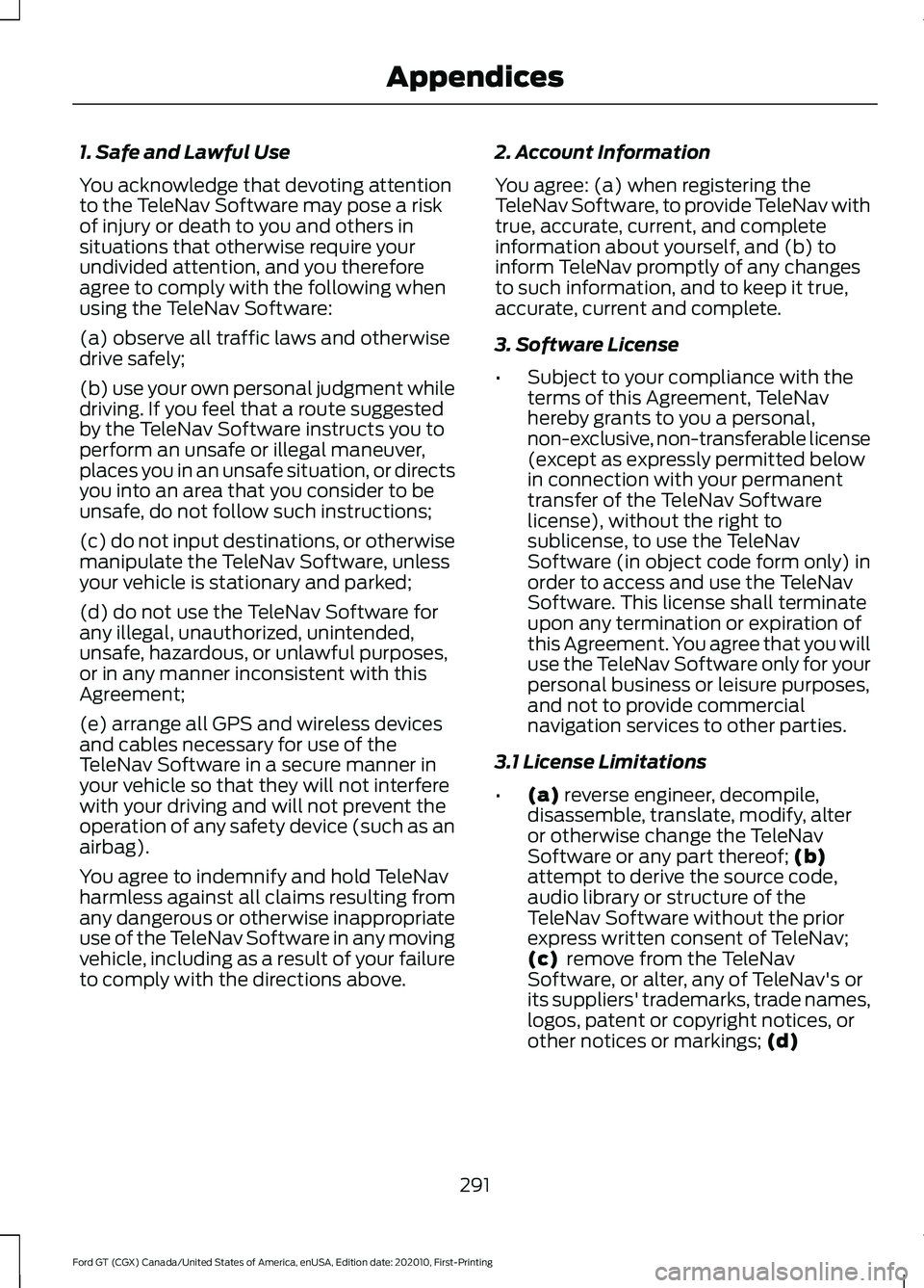 FORD GT 2021 Manual Online 1. Safe and Lawful Use
You acknowledge that devoting attention
to the TeleNav Software may pose a risk
of injury or death to you and others in
situations that otherwise require your
undivided attentio FORD GT 2021 Manual Online 1. Safe and Lawful Use
You acknowledge that devoting attention
to the TeleNav Software may pose a risk
of injury or death to you and others in
situations that otherwise require your
undivided attentio