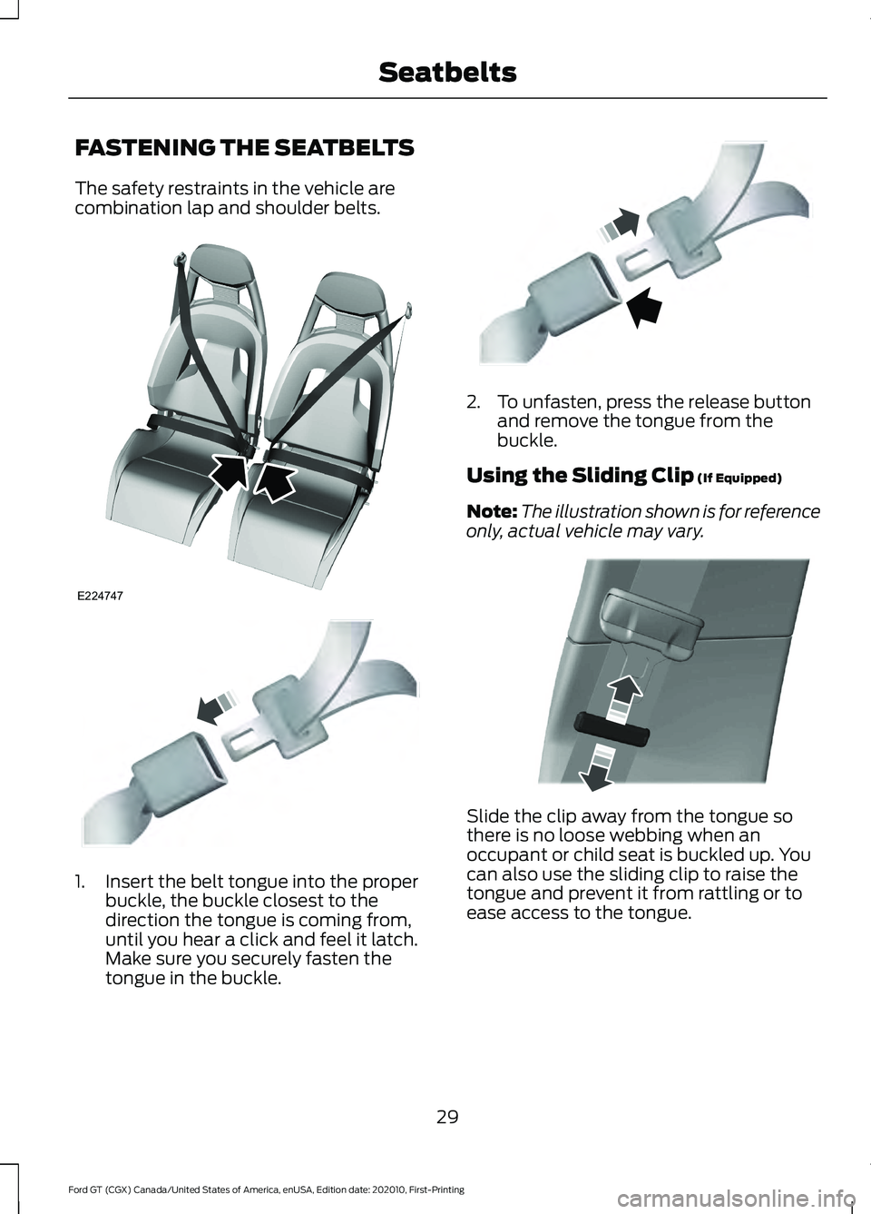 FORD GT 2021 Owners Guide FASTENING THE SEATBELTS
The safety restraints in the vehicle are
combination lap and shoulder belts.
1. Insert the belt tongue into the proper
buckle, the buckle closest to the
direction the tongue is