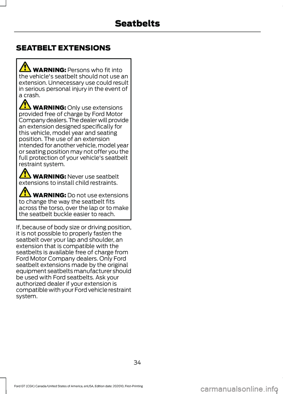 FORD GT 2021 Owners Guide SEATBELT EXTENSIONS
WARNING: Persons who fit into
the vehicle's seatbelt should not use an
extension. Unnecessary use could result
in serious personal injury in the event of
a crash. WARNING: 
Onl