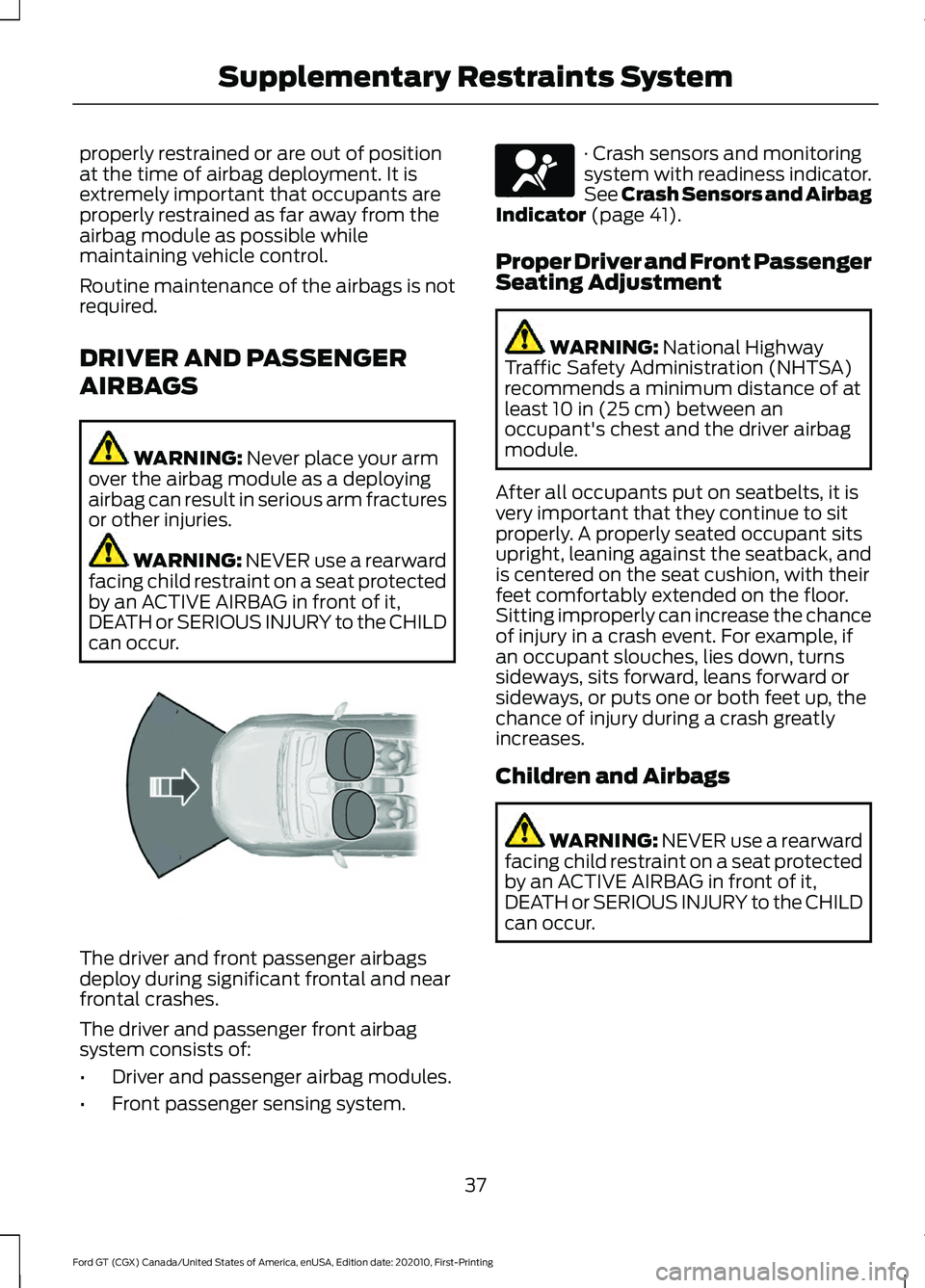 FORD GT 2021 Owners Guide properly restrained or are out of position
at the time of airbag deployment. It is
extremely important that occupants are
properly restrained as far away from the
airbag module as possible while
maint