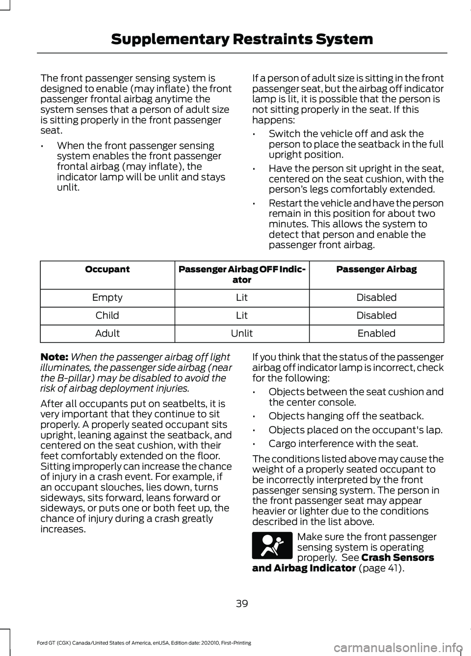 FORD GT 2021 Owners Manual The front passenger sensing system is
designed to enable (may inflate) the front
passenger frontal airbag anytime the
system senses that a person of adult size
is sitting properly in the front passeng FORD GT 2021 Owners Manual The front passenger sensing system is
designed to enable (may inflate) the front
passenger frontal airbag anytime the
system senses that a person of adult size
is sitting properly in the front passeng