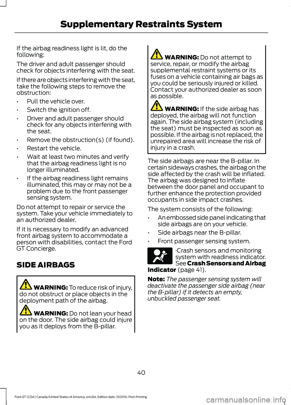 FORD GT 2021 Owners Manual If the airbag readiness light is lit, do the
following:
The driver and adult passenger should
check for objects interfering with the seat.
If there are objects interfering with the seat,
take the foll FORD GT 2021 Owners Manual If the airbag readiness light is lit, do the
following:
The driver and adult passenger should
check for objects interfering with the seat.
If there are objects interfering with the seat,
take the foll