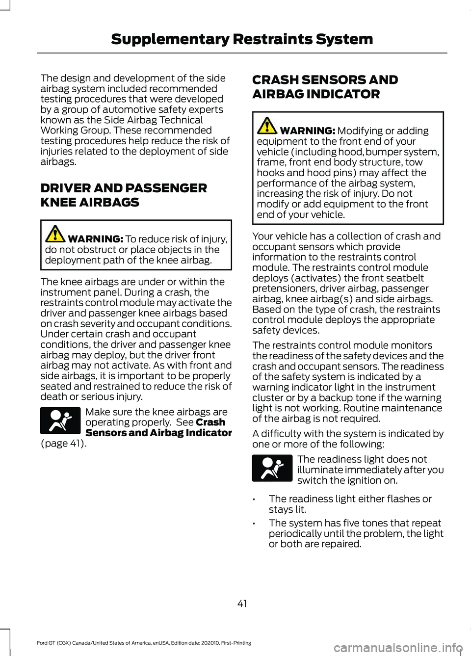 FORD GT 2021 Owners Manual The design and development of the side
airbag system included recommended
testing procedures that were developed
by a group of automotive safety experts
known as the Side Airbag Technical
Working Grou FORD GT 2021 Owners Manual The design and development of the side
airbag system included recommended
testing procedures that were developed
by a group of automotive safety experts
known as the Side Airbag Technical
Working Grou